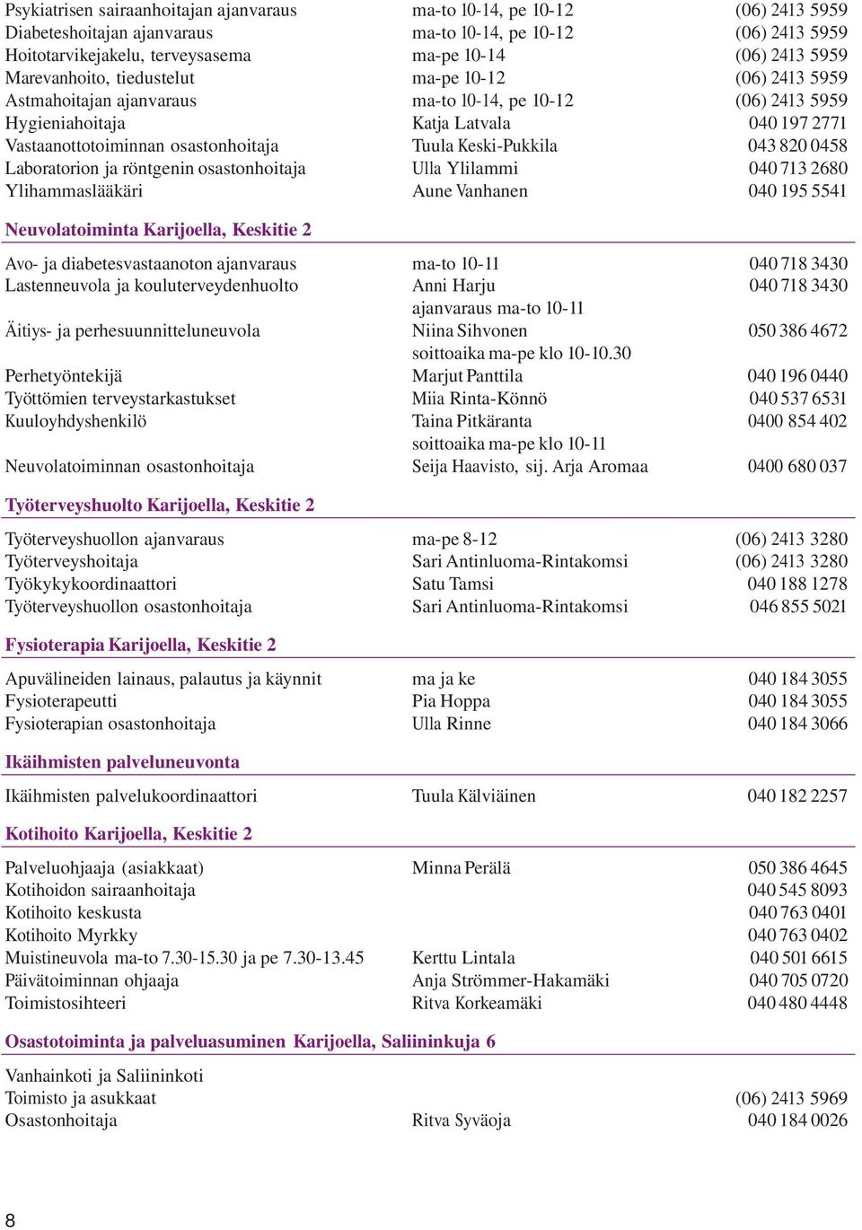 Tuula Keski-Pukkila 043 820 0458 Laboratorion ja röntgenin osastonhoitaja Ulla Ylilammi 040 713 2680 Ylihammaslääkäri Aune Vanhanen 040 195 5541 Neuvolatoiminta Karijoella, Keskitie 2 Avo- ja