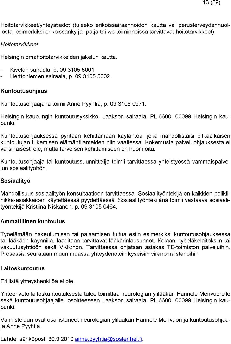 09 3105 0971. Helsingin kaupungin kuntoutusyksikkö, Laakson sairaala, PL 6600, 00099 Helsingin kaupunki.