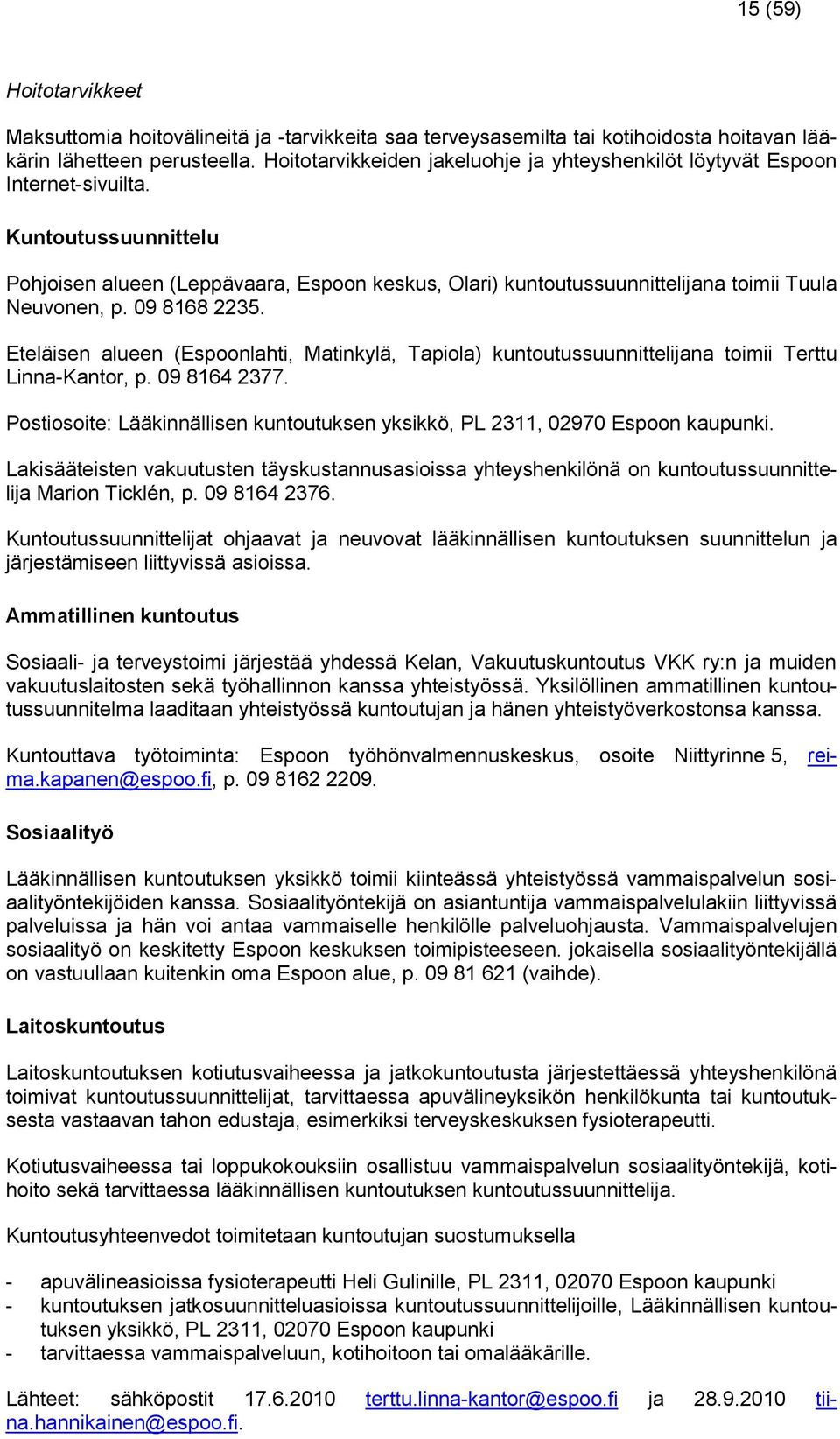 Kuntoutussuunnittelu Pohjoisen alueen (Leppävaara, Espoon keskus, Olari) kuntoutussuunnittelijana toimii Tuula Neuvonen, p. 09 8168 2235.