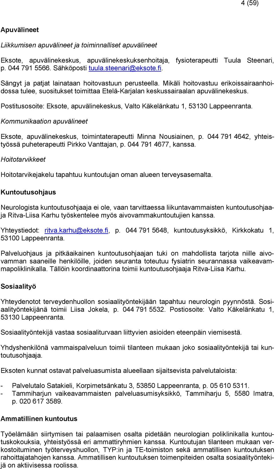 Postitusosoite: Eksote, apuvälinekeskus, Valto Käkelänkatu 1, 53130 Lappeenranta. Kommunikaation apuvälineet Eksote, apuvälinekeskus, toimintaterapeutti Minna Nousiainen, p.