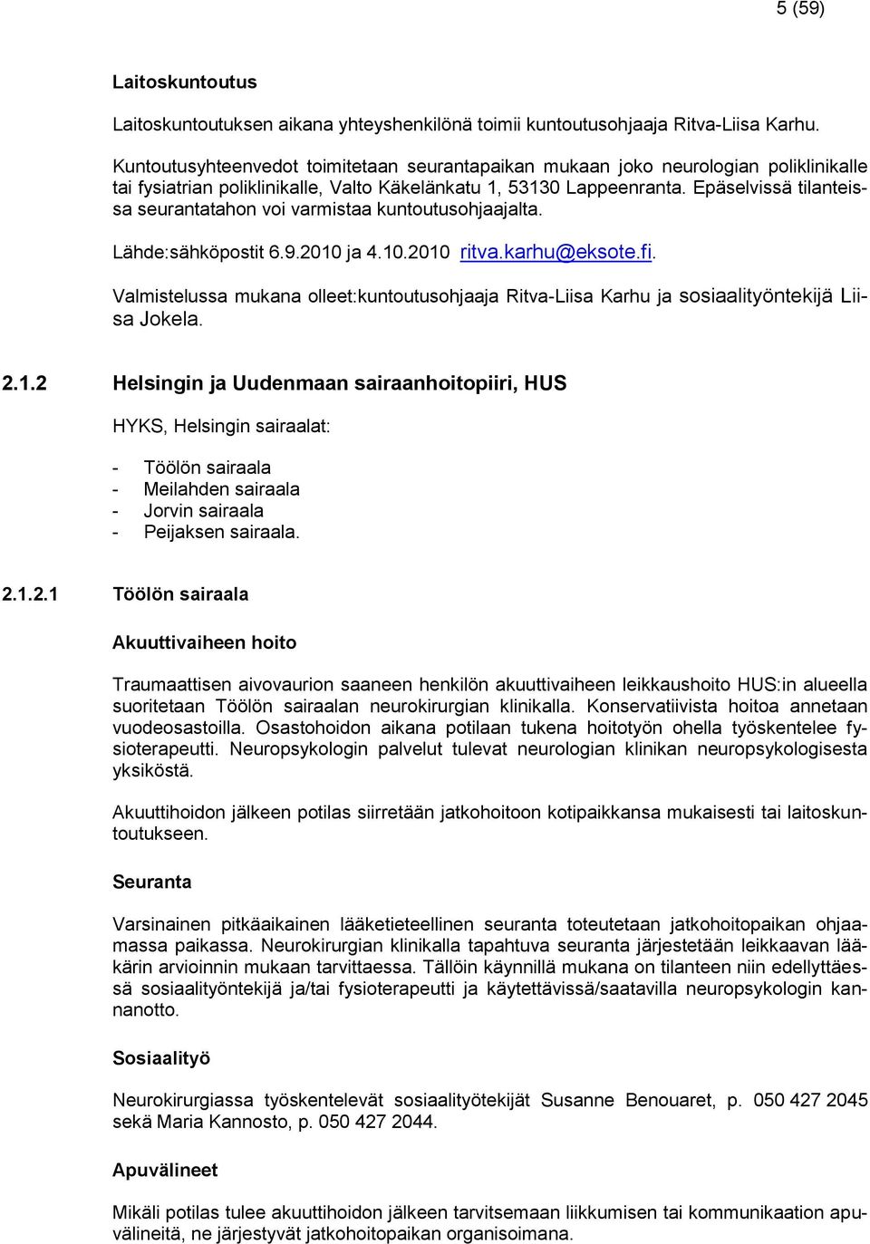 Epäselvissä tilanteissa seurantatahon voi varmistaa kuntoutusohjaajalta. Lähde:sähköpostit 6.9.2010 ja 4.10.2010 ritva.karhu@eksote.fi.