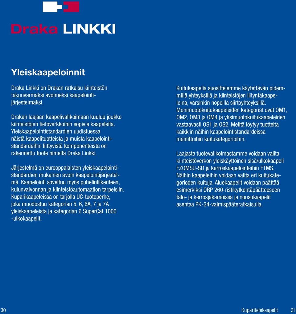 Yleiskaapelointistandardien uudis tuessa näistä kaapelituotteista ja uista kaapelointistandardeihin liittyvistä koponenteista on rakennettu tuote nieltä Draka Linkki.