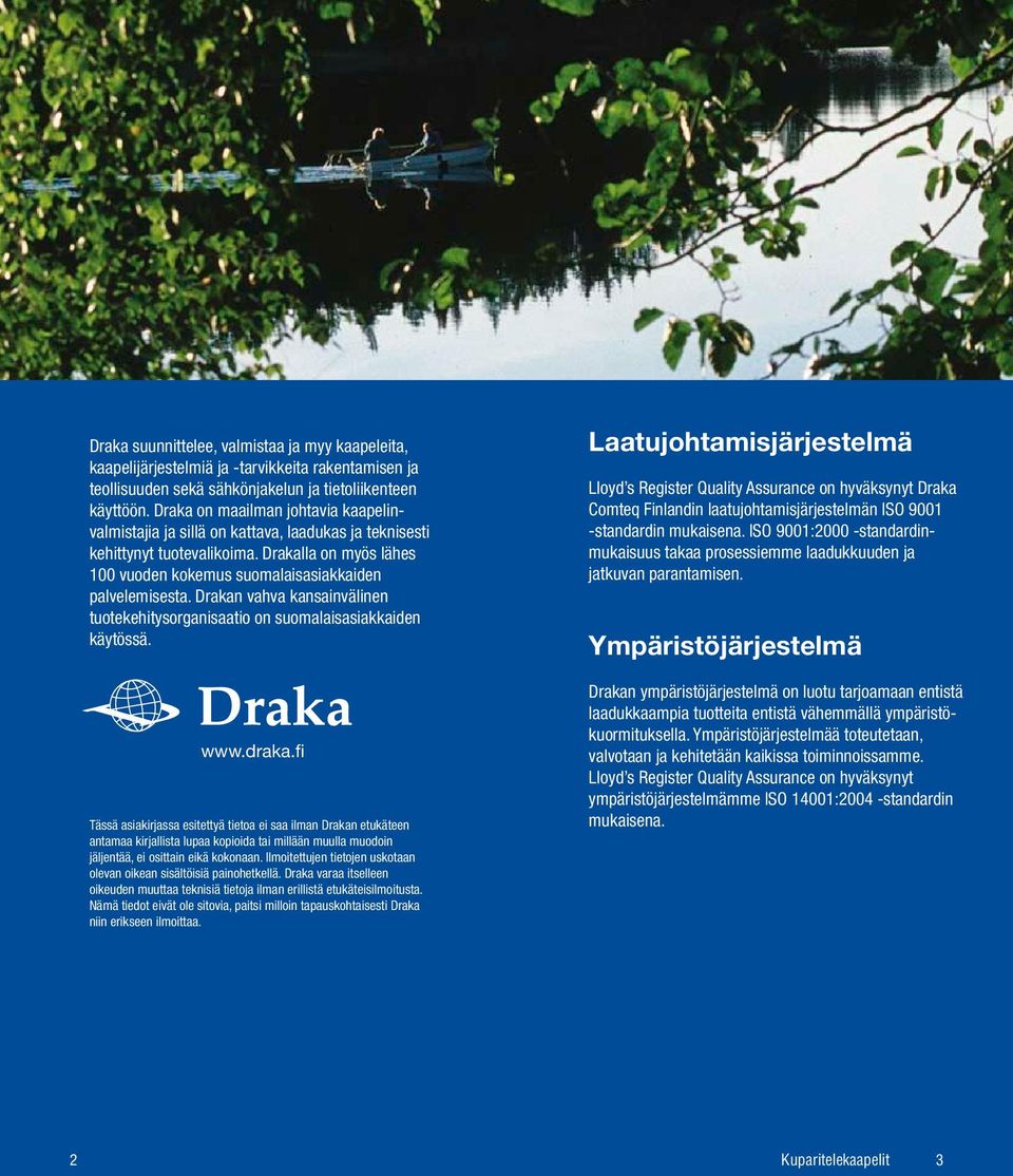 Drakan vahva kansainvälinen tuotekehitysorganisaatio on suoalaisasiakkaiden käytössä. www.draka.