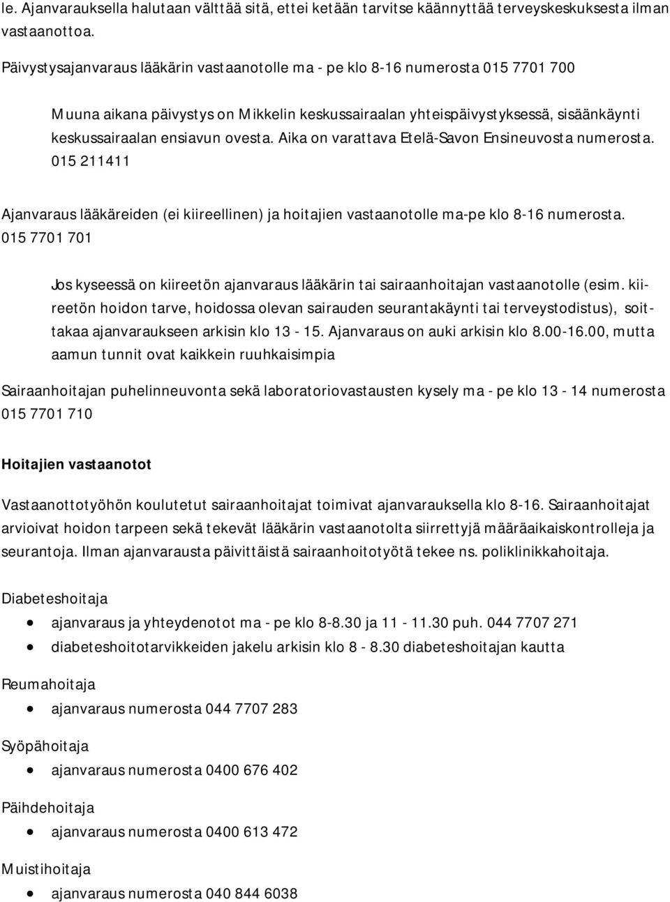 ovesta. Aika on varattava Etelä-Savon Ensineuvosta numerosta. 015 211411 Ajanvaraus lääkäreiden (ei kiireellinen) ja hoitajien vastaanotolle ma-pe klo 8-16 numerosta.