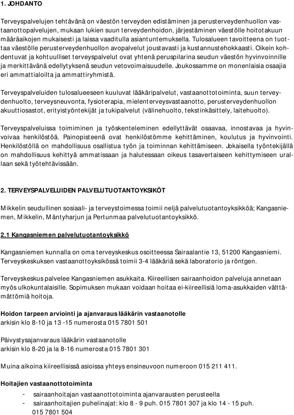 Oikein kohdentuvat ja kohtuulliset terveyspalvelut ovat yhtenä peruspilarina seudun väestön hyvinvoinnille ja merkittävänä edellytyksenä seudun vetovoimaisuudelle.