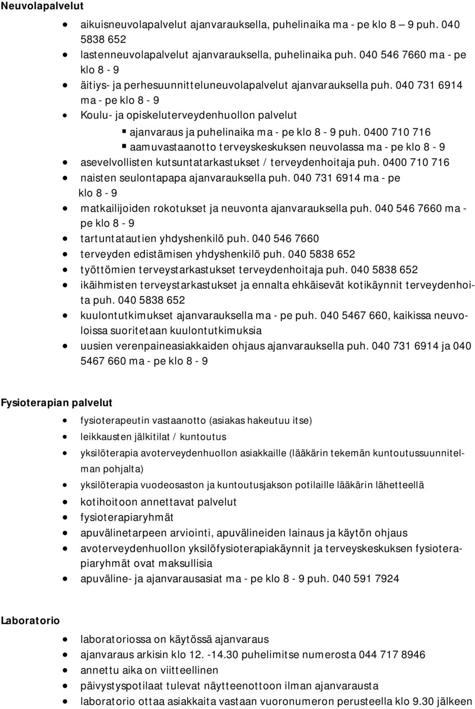 040 731 6914 ma - pe klo 8-9 Koulu- ja opiskeluterveydenhuollon palvelut ajanvaraus ja puhelinaika ma - pe klo 8-9 puh.