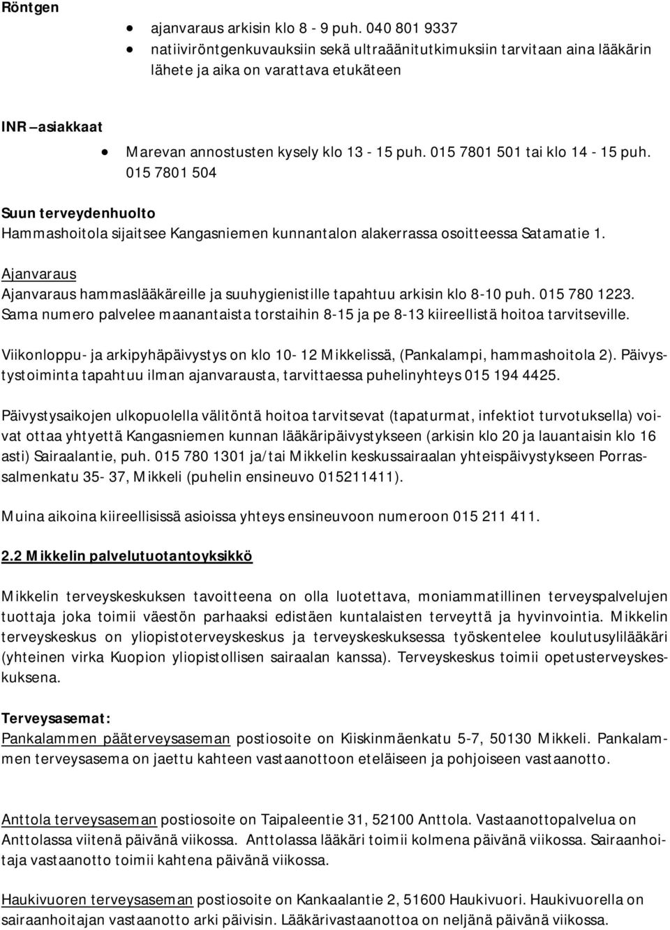 015 7801 501 tai klo 14-15 puh. 015 7801 504 Suun terveydenhuolto Hammashoitola sijaitsee Kangasniemen kunnantalon alakerrassa osoitteessa Satamatie 1.