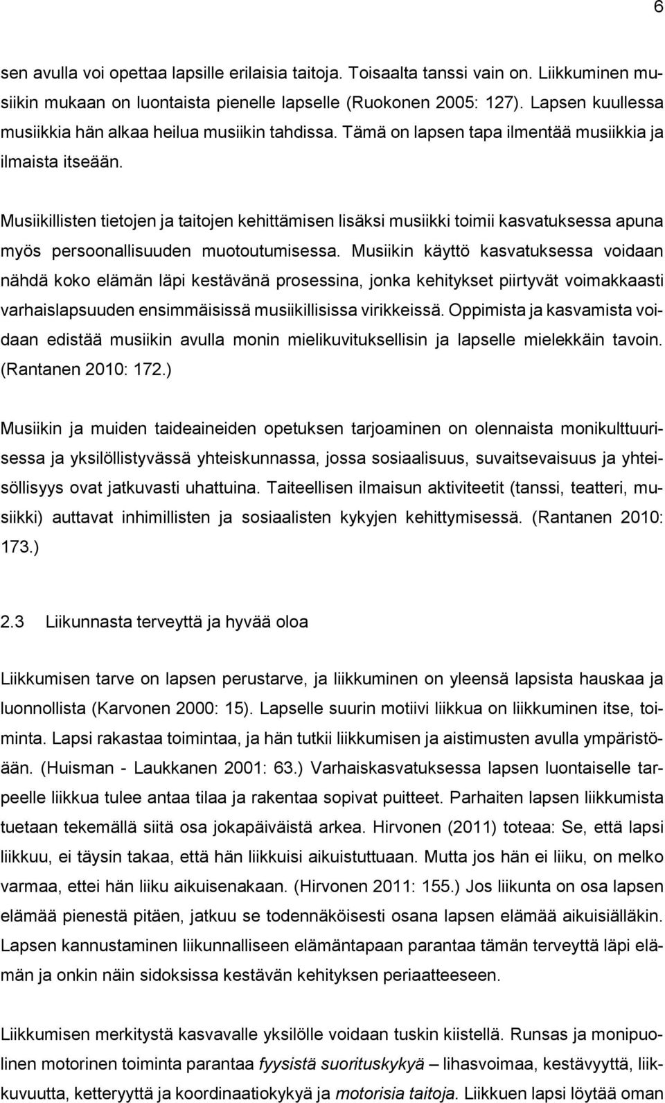 Musiikillisten tietojen ja taitojen kehittämisen lisäksi musiikki toimii kasvatuksessa apuna myös persoonallisuuden muotoutumisessa.