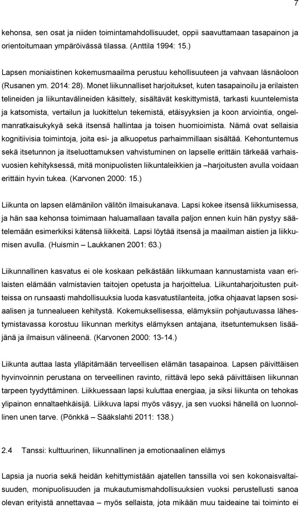 Monet liikunnalliset harjoitukset, kuten tasapainoilu ja erilaisten telineiden ja liikuntavälineiden käsittely, sisältävät keskittymistä, tarkasti kuuntelemista ja katsomista, vertailun ja