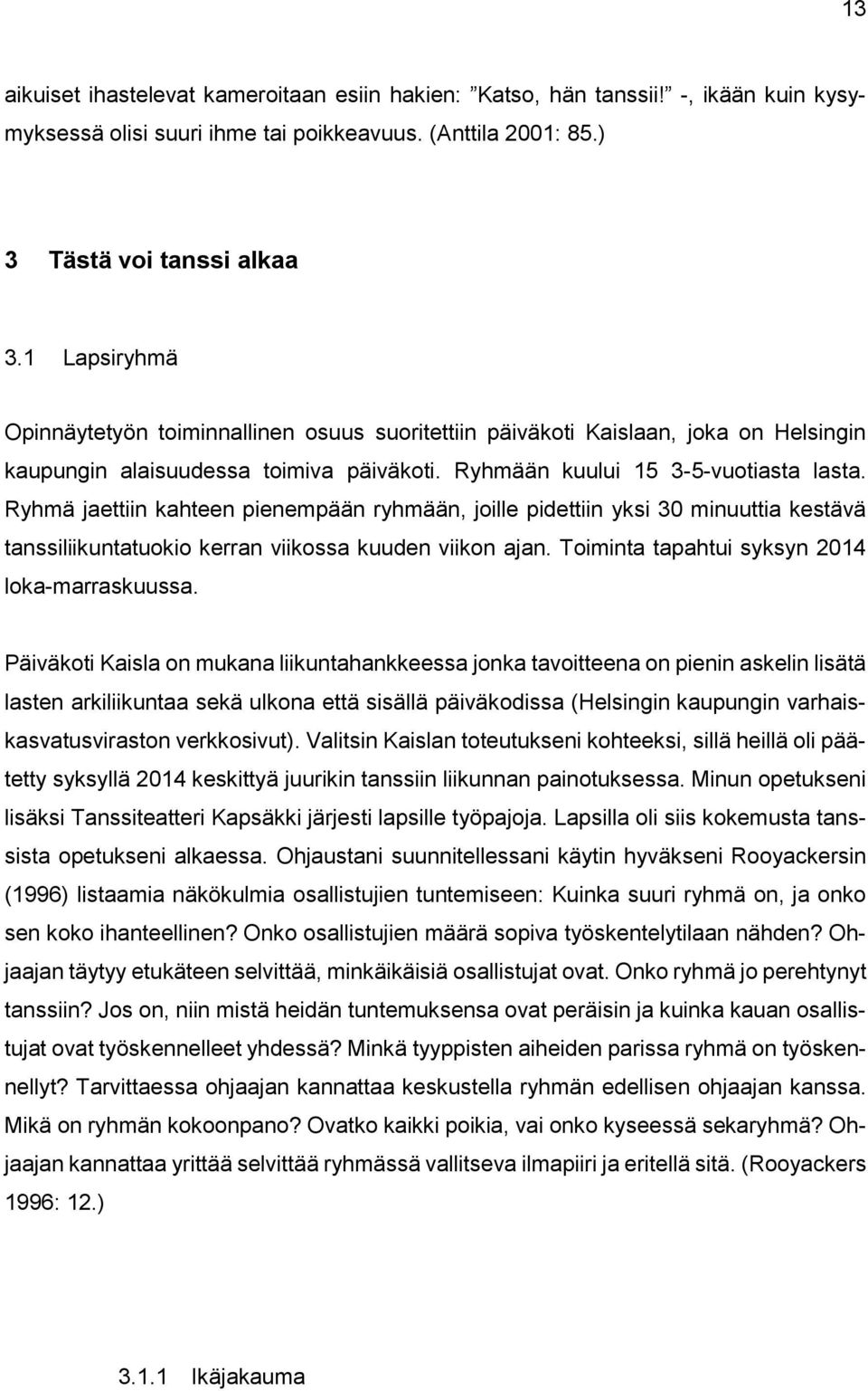 Ryhmä jaettiin kahteen pienempään ryhmään, joille pidettiin yksi 30 minuuttia kestävä tanssiliikuntatuokio kerran viikossa kuuden viikon ajan. Toiminta tapahtui syksyn 2014 loka-marraskuussa.