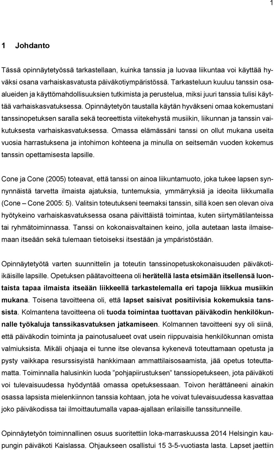 Opinnäytetyön taustalla käytän hyväkseni omaa kokemustani tanssinopetuksen saralla sekä teoreettista viitekehystä musiikin, liikunnan ja tanssin vaikutuksesta varhaiskasvatuksessa.