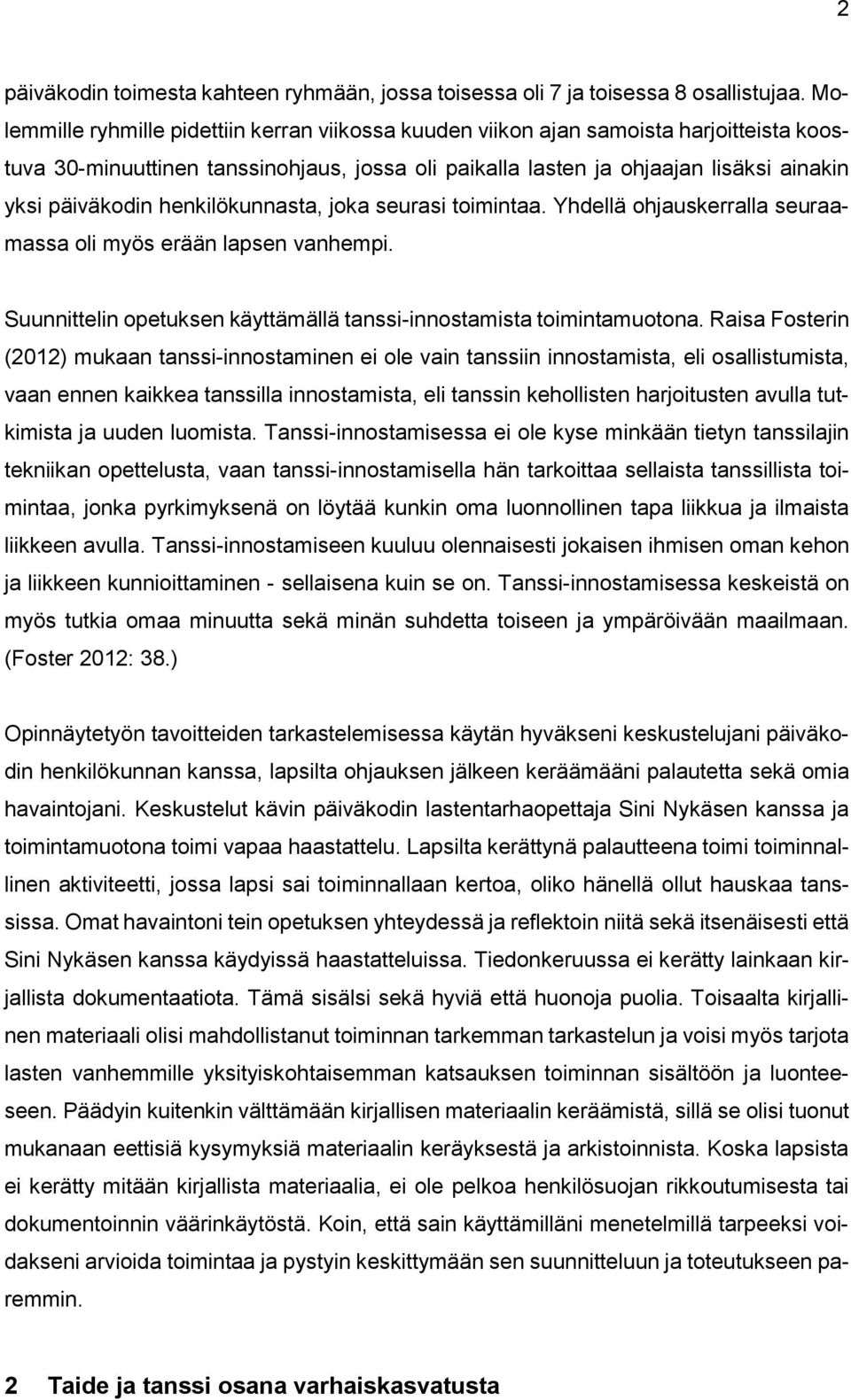 henkilökunnasta, joka seurasi toimintaa. Yhdellä ohjauskerralla seuraamassa oli myös erään lapsen vanhempi. Suunnittelin opetuksen käyttämällä tanssi-innostamista toimintamuotona.