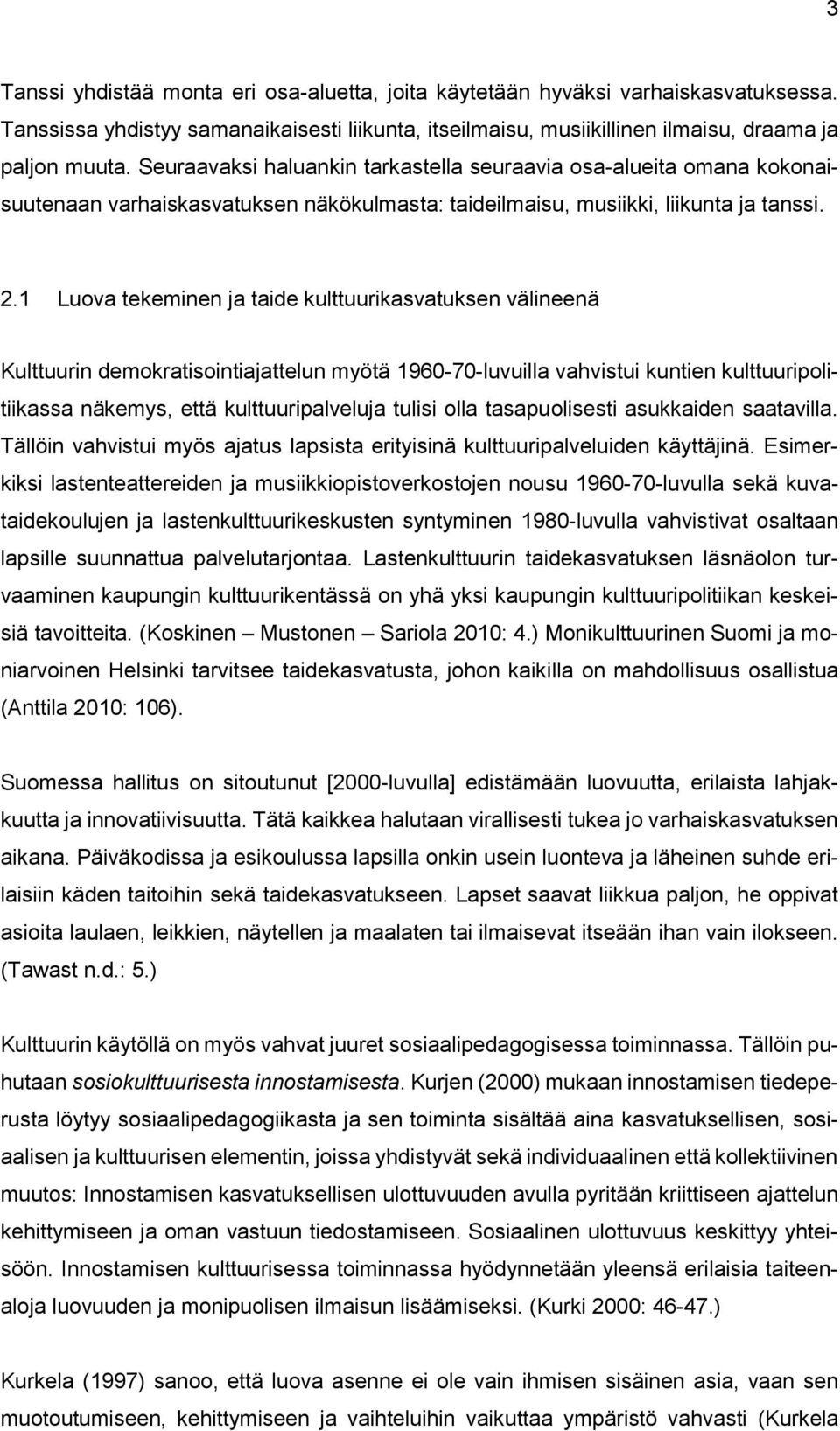 1 Luova tekeminen ja taide kulttuurikasvatuksen välineenä Kulttuurin demokratisointiajattelun myötä 1960-70-luvuilla vahvistui kuntien kulttuuripolitiikassa näkemys, että kulttuuripalveluja tulisi