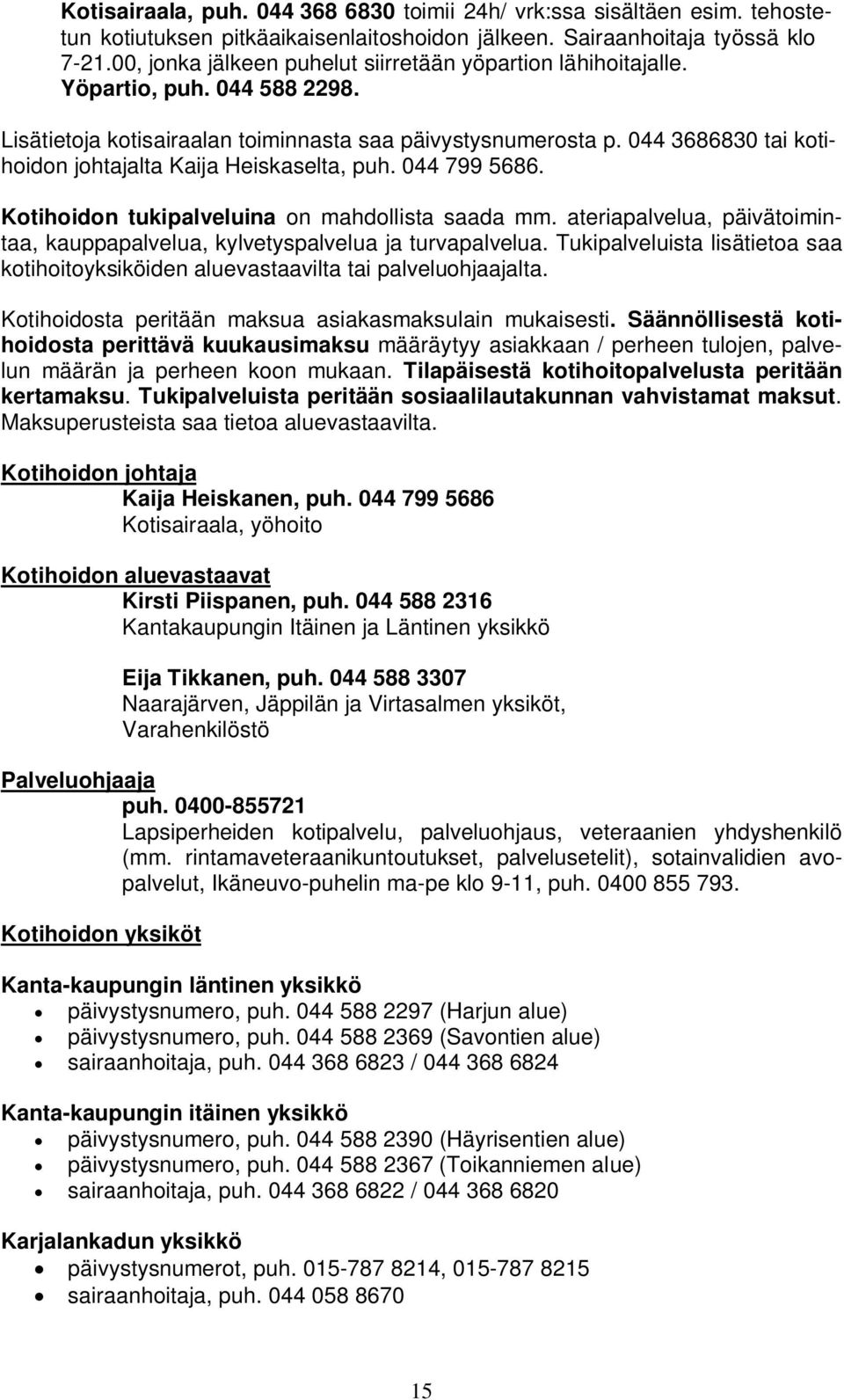 044 3686830 tai kotihoidon johtajalta Kaija Heiskaselta, puh. 044 799 5686. Kotihoidon tukipalveluina on mahdollista saada mm.