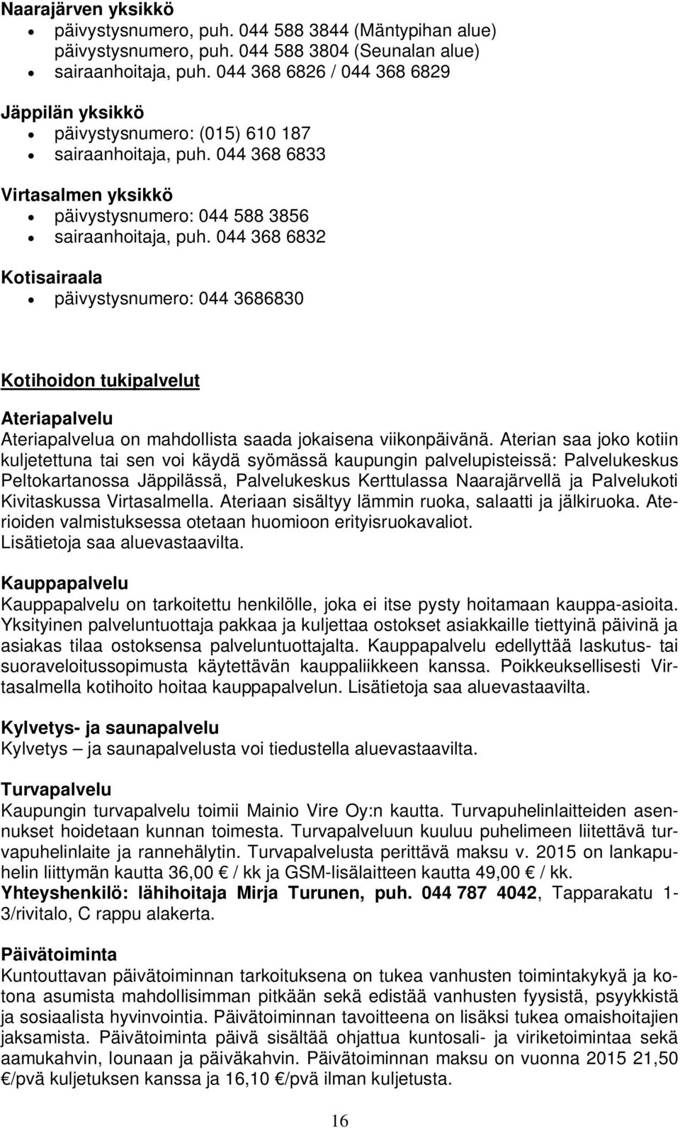 044 368 6832 Kotisairaala päivystysnumero: 044 3686830 Kotihoidon tukipalvelut Ateriapalvelu Ateriapalvelua on mahdollista saada jokaisena viikonpäivänä.