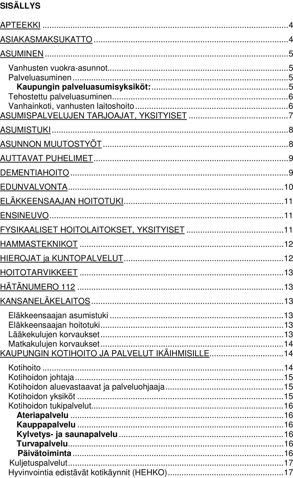 .. 10 ELÄKKEENSAAJAN HOITOTUKI... 11 ENSINEUVO... 11 FYSIKAALISET HOITOLAITOKSET, YKSITYISET... 11 HAMMASTEKNIKOT... 12 HIEROJAT ja KUNTOPALVELUT... 12 HOITOTARVIKKEET... 13 HÄTÄNUMERO 112.