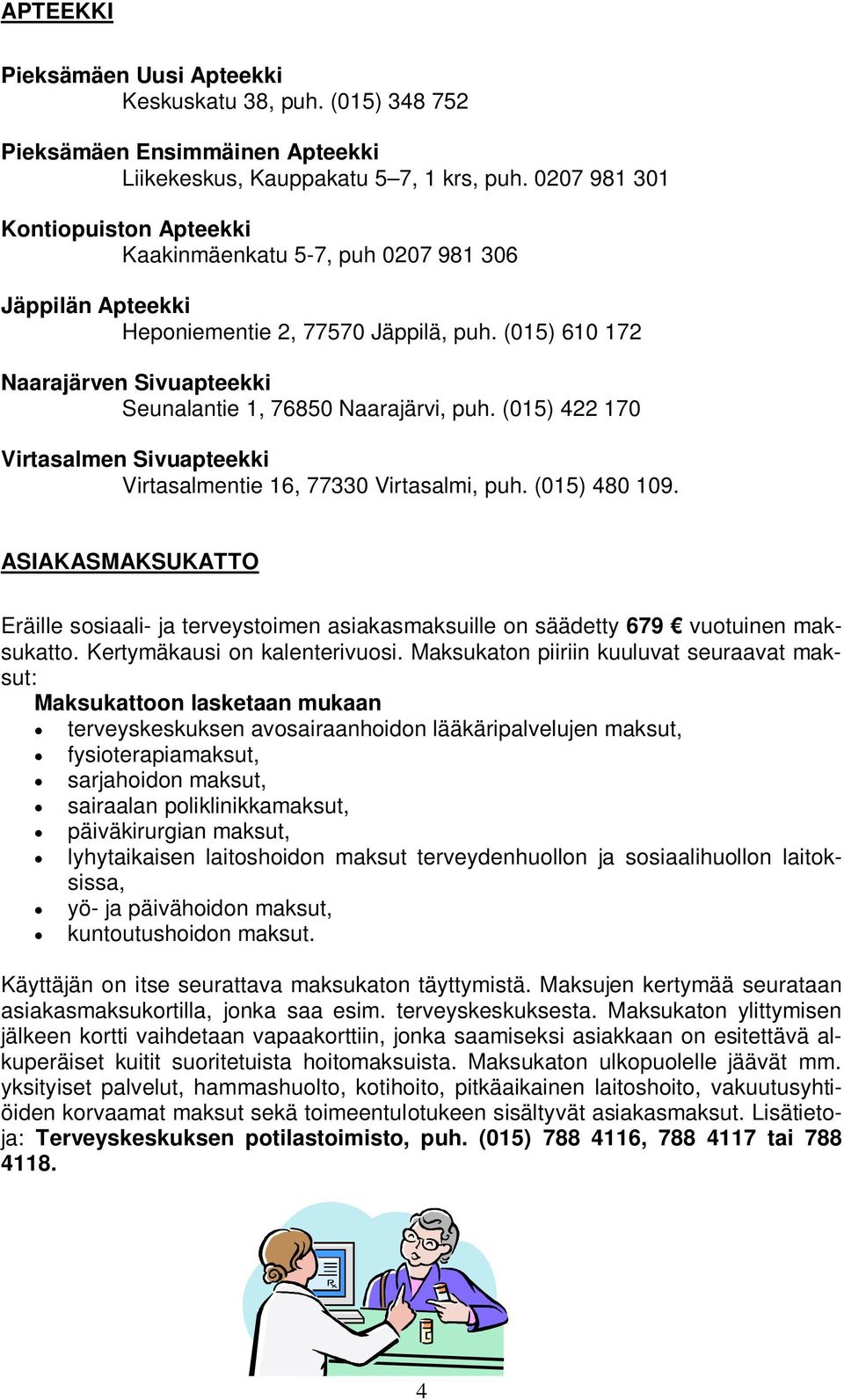 (015) 610 172 Naarajärven Sivuapteekki Seunalantie 1, 76850 Naarajärvi, puh. (015) 422 170 Virtasalmen Sivuapteekki Virtasalmentie 16, 77330 Virtasalmi, puh. (015) 480 109.