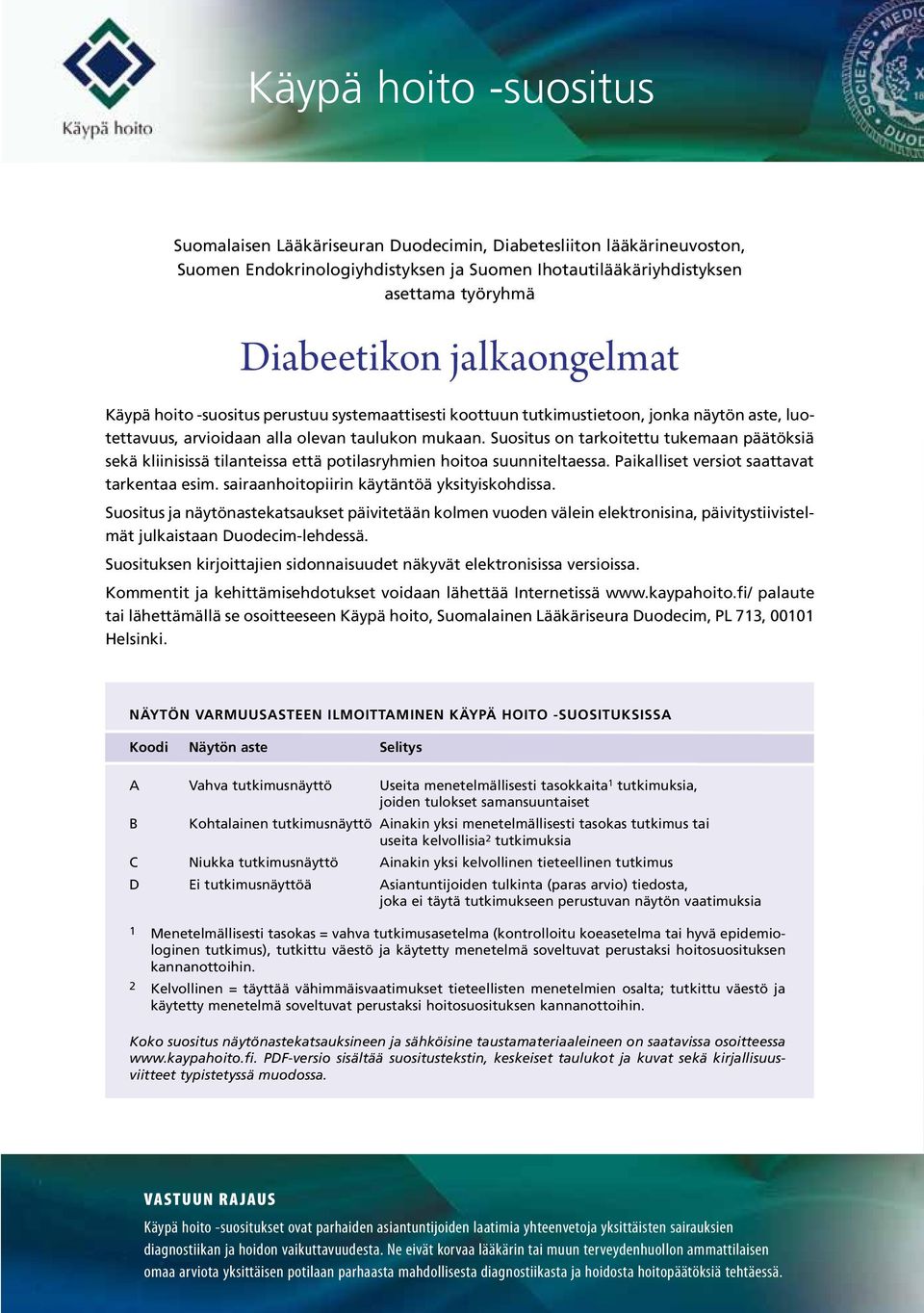 Suositus on tarkoitettu tukemaan päätöksiä sekä kliinisissä tilanteissa että potilasryhmien hoitoa suunniteltaessa. Paikalliset versiot saattavat tarkentaa esim.