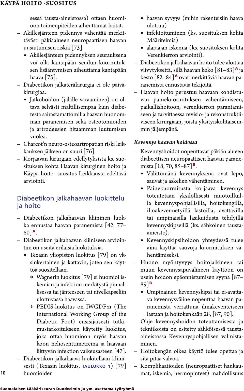 Akillesjänteen pidennyksen seurauksena voi olla kantapään seudun kuormituksen lisääntymisen aiheuttama kantapään haava [75]. Diabeetikon jalkateräkirurgia ei ole päiväkirurgiaa.