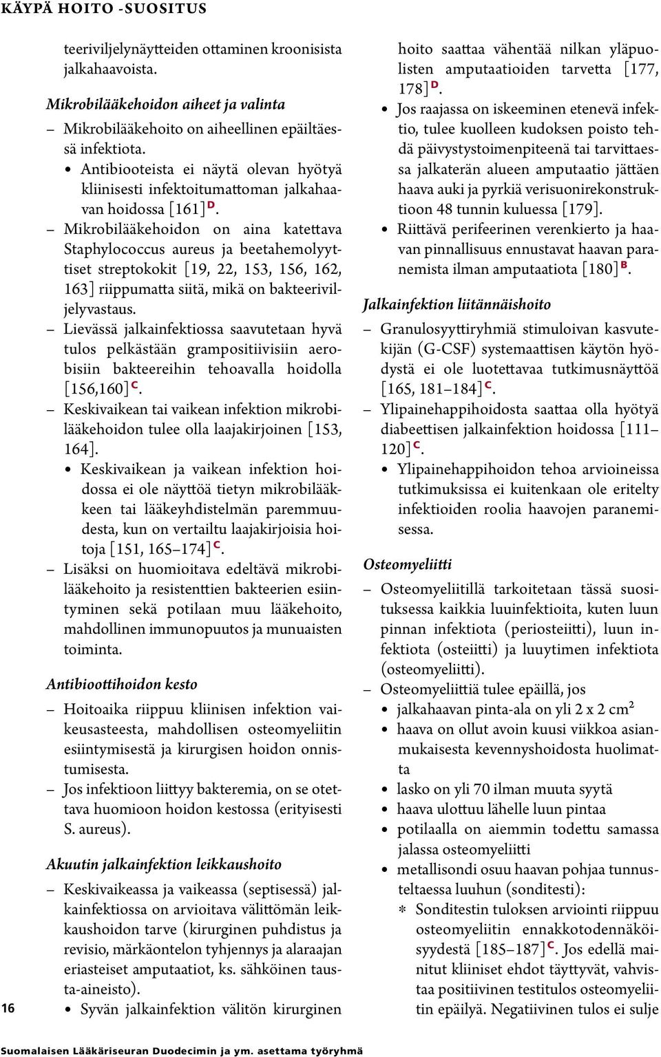 Mikrobilääkehoidon on aina katettava Staphylococcus aureus ja beetahemolyyttiset streptokokit [19, 22, 153, 156, 162, 163] riippumatta siitä, mikä on bakteeriviljelyvastaus.