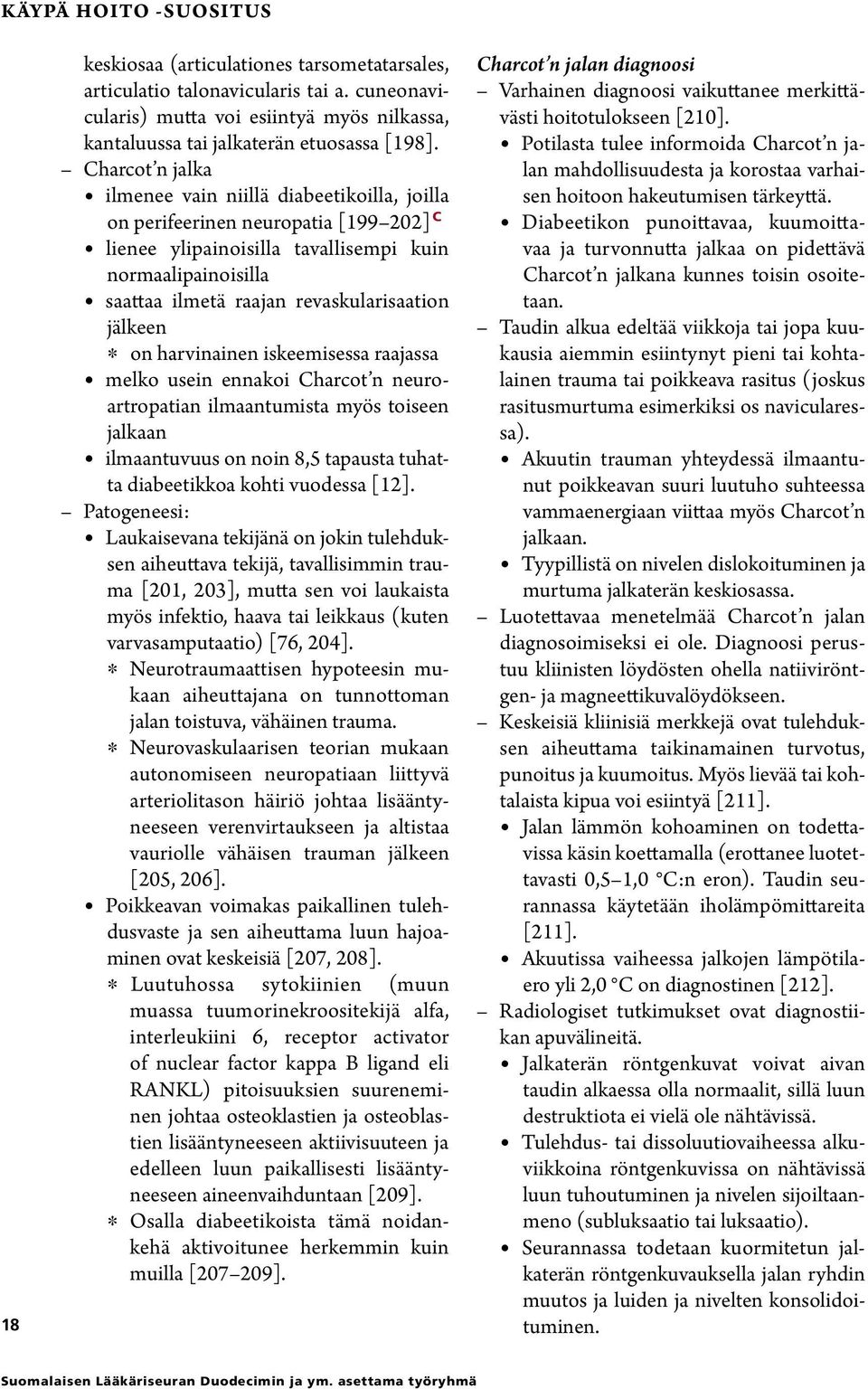 jälkeen * on harvinainen iskeemisessa raajassa melko usein ennakoi Charcot n neuroartropatian ilmaantumista myös toiseen jalkaan ilmaantuvuus on noin 8,5 tapausta tuhatta diabeetikkoa kohti vuodessa