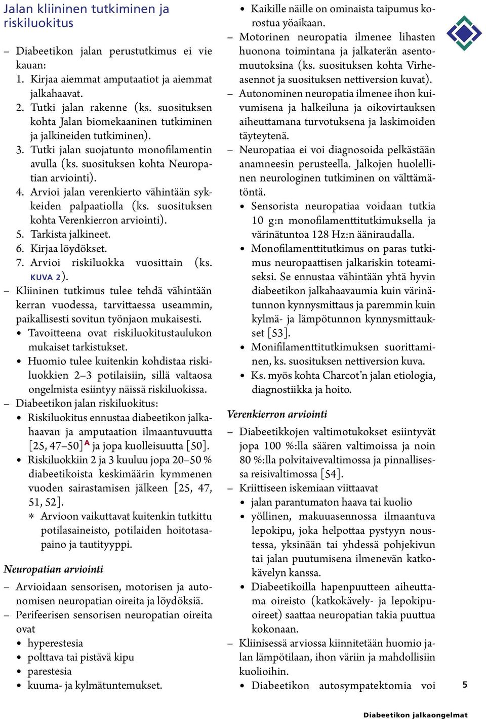 Arvioi jalan verenkierto vähintään sykkeiden palpaatiolla (ks. suosituksen kohta Verenkierron arviointi). 5. Tarkista jalkineet. 6. Kirjaa löydökset. 7. Arvioi riskiluokka vuosittain (ks. KUVA 2).