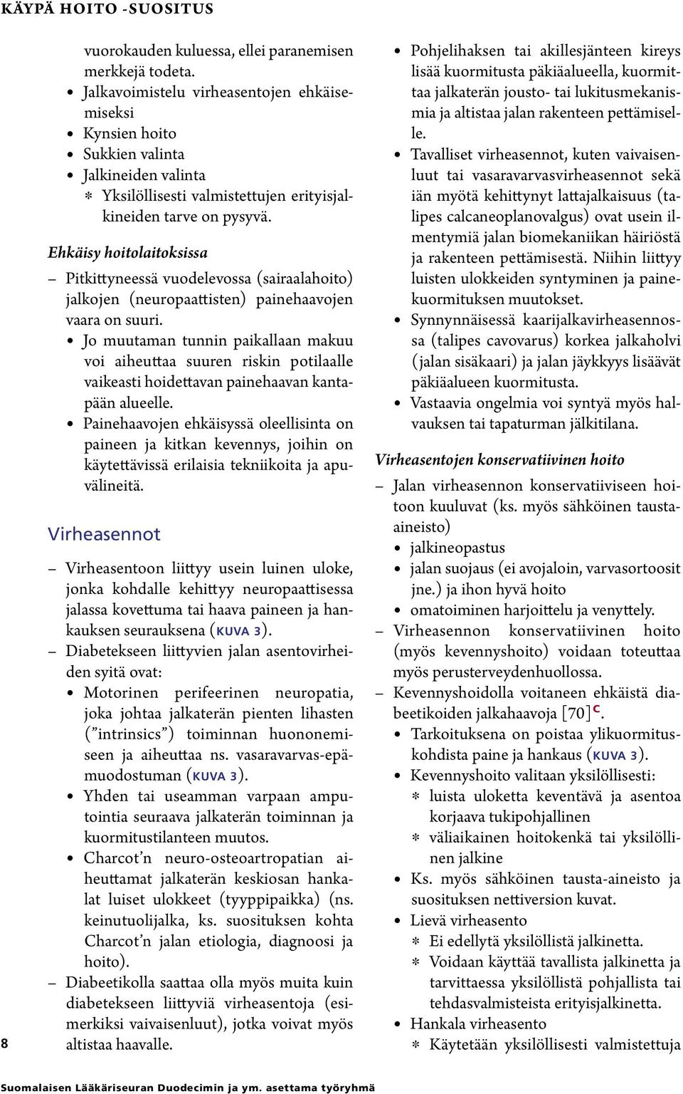 Ehkäisy hoitolaitoksissa Pitkittyneessä vuodelevossa (sairaalahoito) jalkojen (neuropaattisten) painehaavojen vaara on suuri.