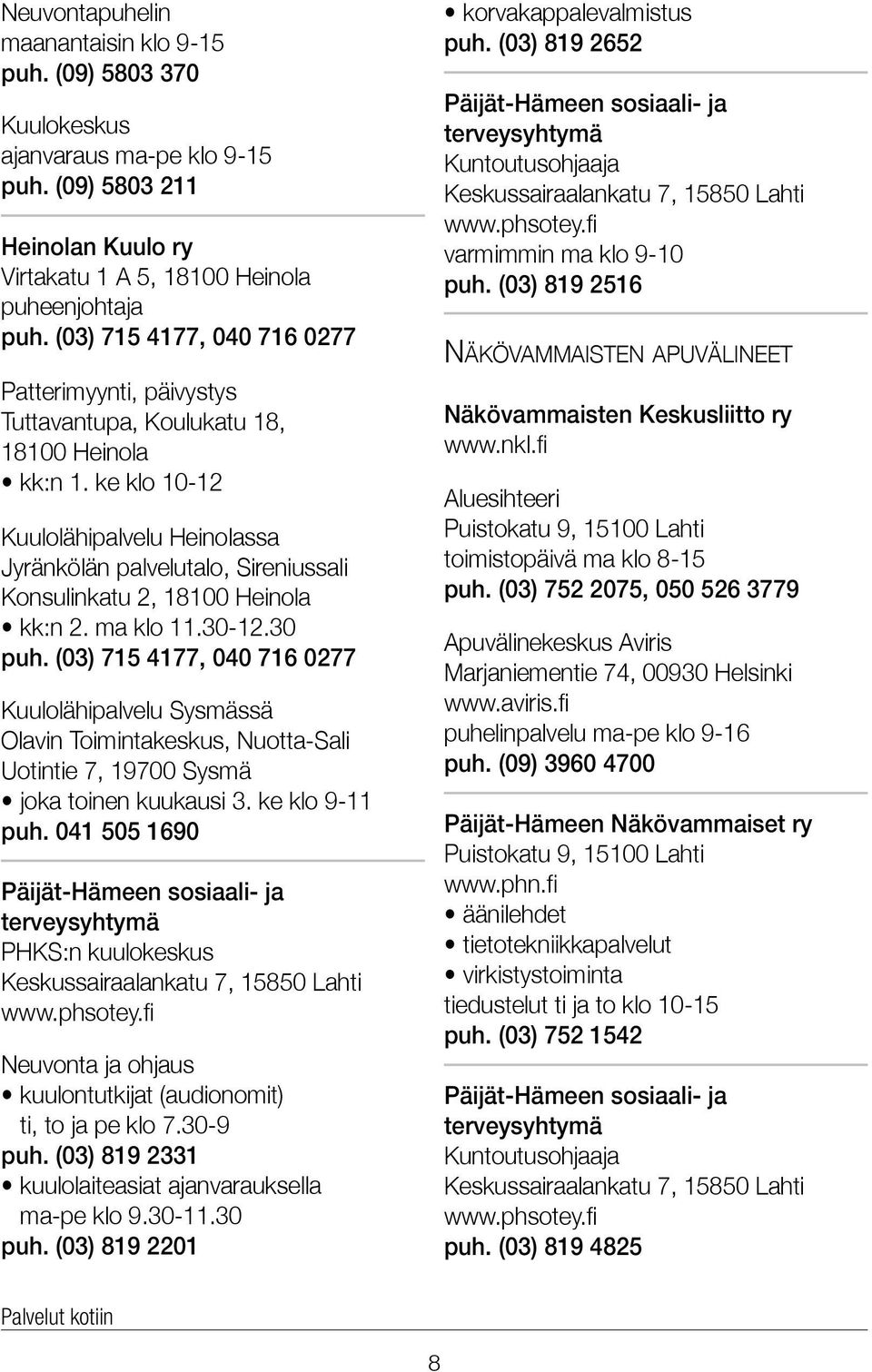 ke klo 10-12 Kuulolähipalvelu Heinolassa Jyränkölän palvelutalo, Sireniussali Konsulinkatu 2, 18100 Heinola kk:n 2. ma klo 11.30-12.30 puh.