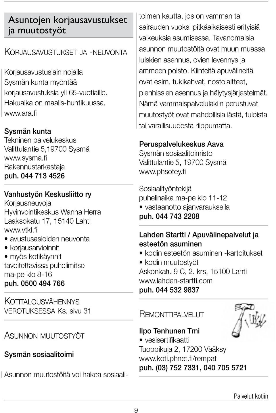 044 713 4526 Vanhustyön Keskusliitto ry Korjausneuvoja Hyvinvointikeskus Wanha Herra Laaksokatu 17, 15140 Lahti www.vtkl.