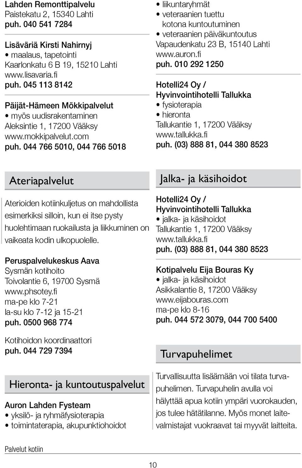 044 766 5010, 044 766 5018 liikuntaryhmät veteraanien tuettu kotona kuntoutuminen veteraanien päiväkuntoutus Vapaudenkatu 23 B, 15140 Lahti www.auron.fi puh.