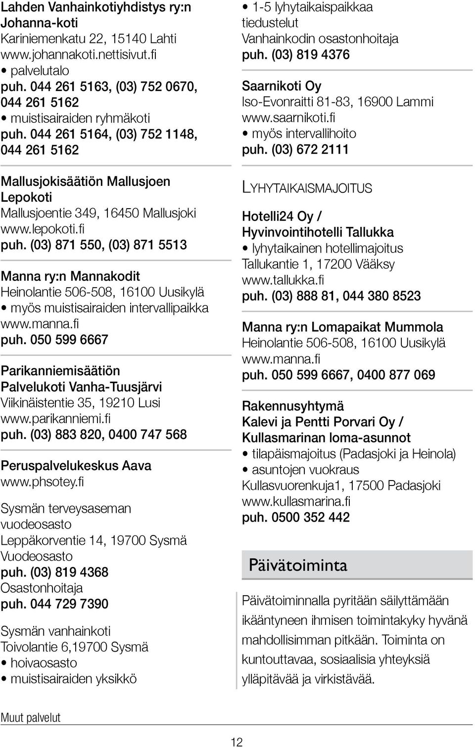 (03) 871 550, (03) 871 5513 Manna ry:n Mannakodit Heinolantie 506-508, 16100 Uusikylä myös muistisairaiden intervallipaikka www.manna.fi puh.