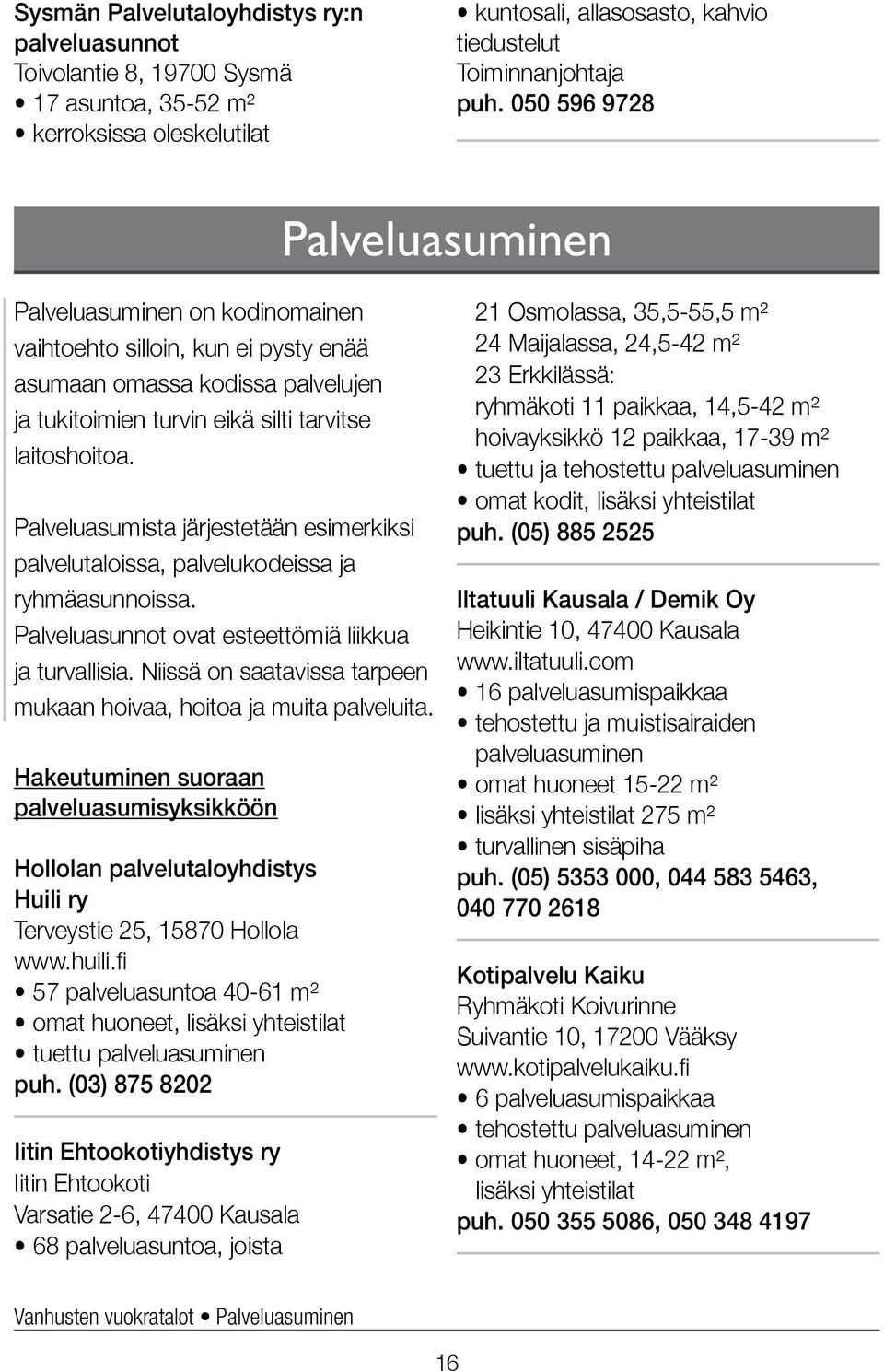 Palveluasumista järjestetään esimerkiksi palvelu taloissa, palvelukodeissa ja ryhmäasunnoissa. Palveluasunnot ovat esteettömiä liikkua ja turvallisia.