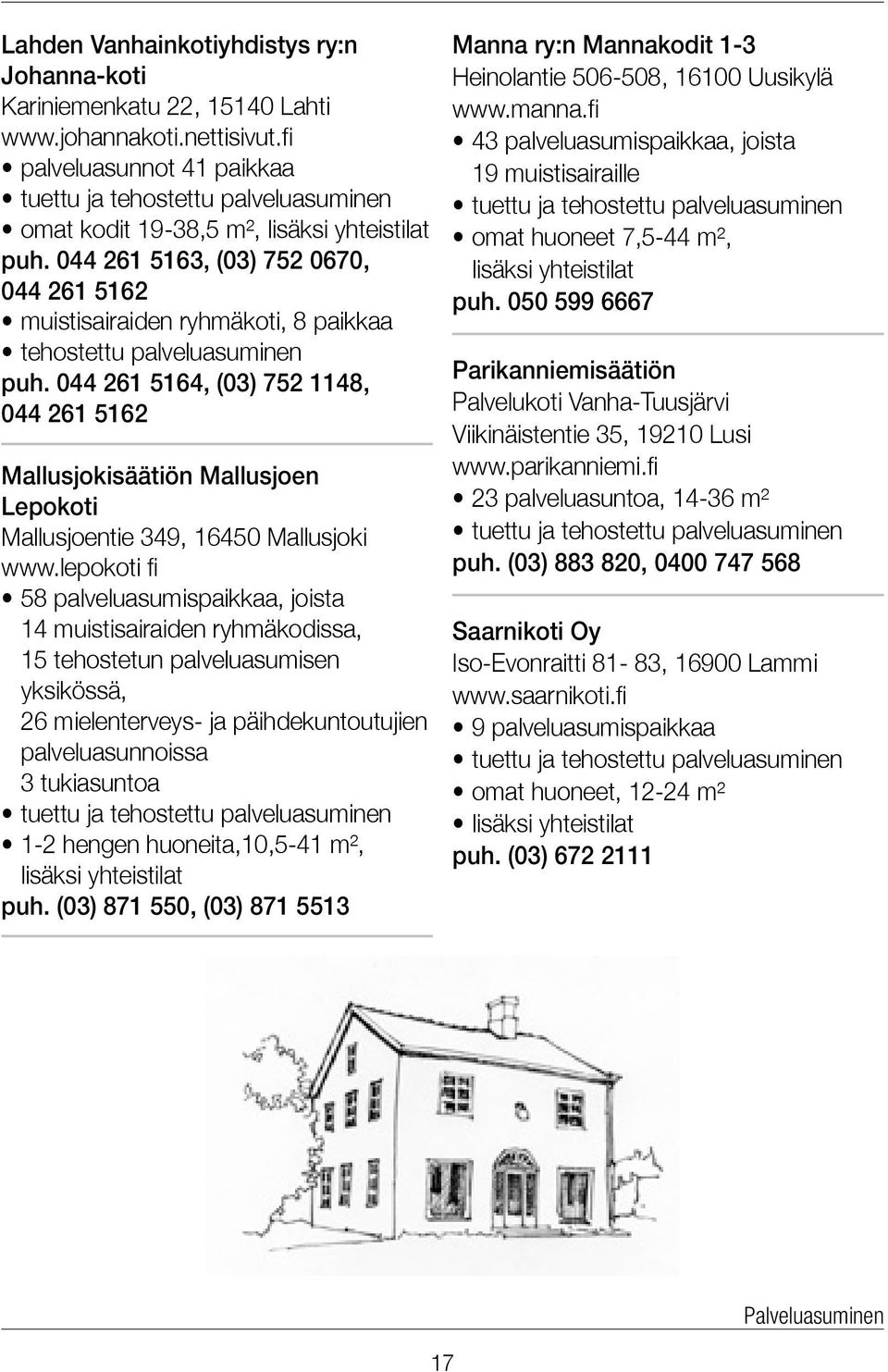 044 261 5163, (03) 752 0670, 044 261 5162 muistisairaiden ryhmäkoti, 8 paikkaa tehostettu palveluasuminen puh.