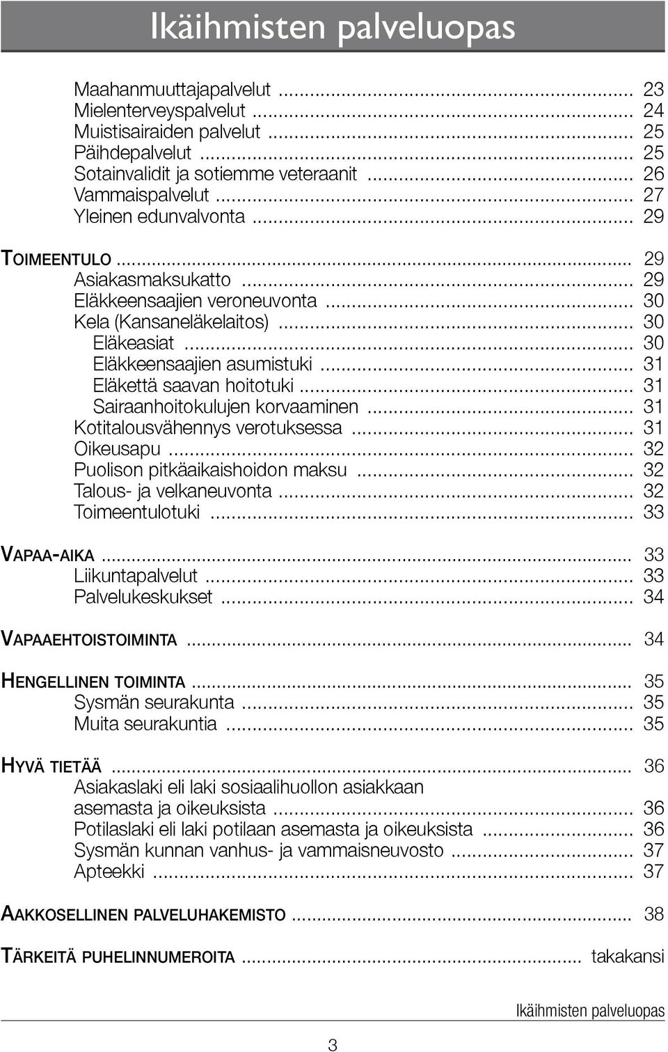 .. 31 Eläkettä saavan hoitotuki... 31 Sairaanhoitokulujen korvaaminen... 31 Kotitalousvähennys verotuksessa... 31 Oikeusapu... 32 Puolison pitkäaikaishoidon maksu... 32 Talous- ja velkaneuvonta.