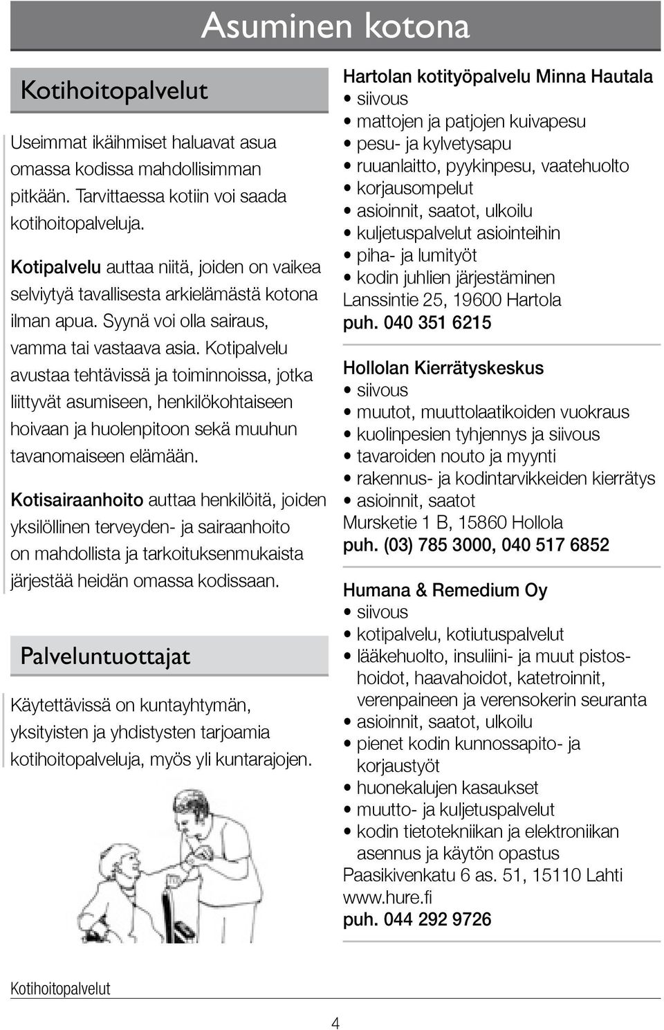 Kotipalvelu avustaa tehtävissä ja toiminnoissa, jotka liittyvät asumiseen, henkilökohtaiseen hoivaan ja huolenpitoon sekä muuhun tavanomaiseen elämään.