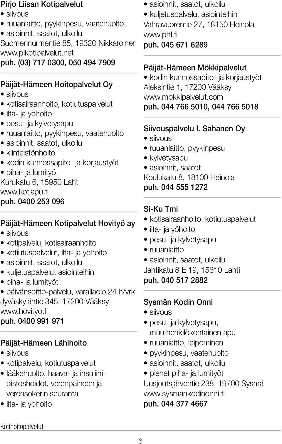 ulkoilu kiinteistönhoito kodin kunnossapito- ja korjaustyöt piha- ja lumityöt Kurukatu 6, 15950 Lahti www.kotiapu.fi puh.