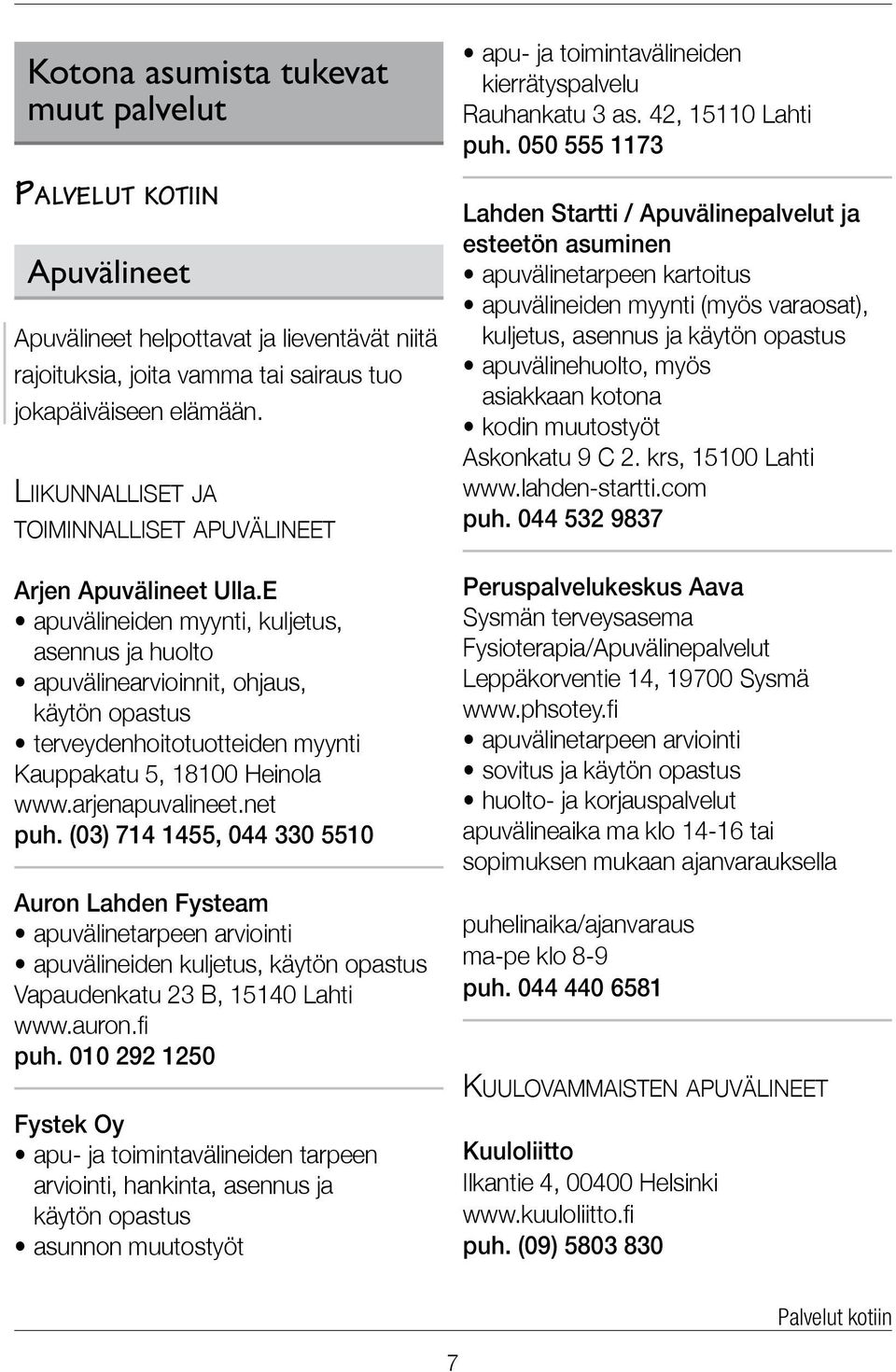 E apuvälineiden myynti, kuljetus, asennus ja huolto apuvälinearvioinnit, ohjaus, käytön opastus terveydenhoitotuotteiden myynti Kauppakatu 5, 18100 Heinola www.arjenapuvalineet.net puh.