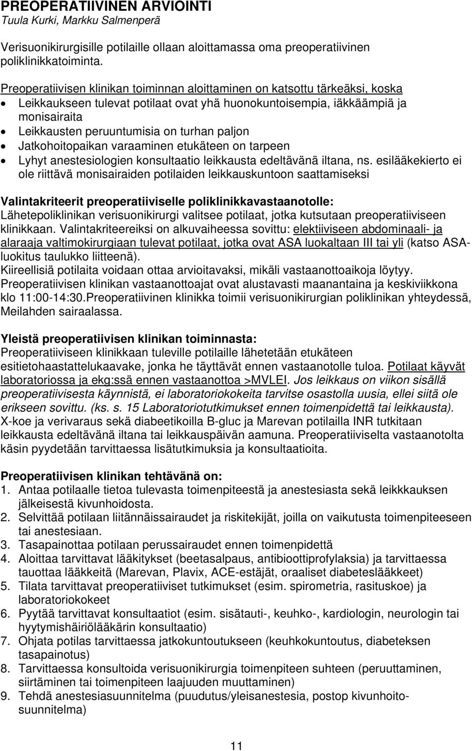 paljon Jatkohoitopaikan varaaminen etukäteen on tarpeen Lyhyt anestesiologien konsultaatio leikkausta edeltävänä iltana, ns.