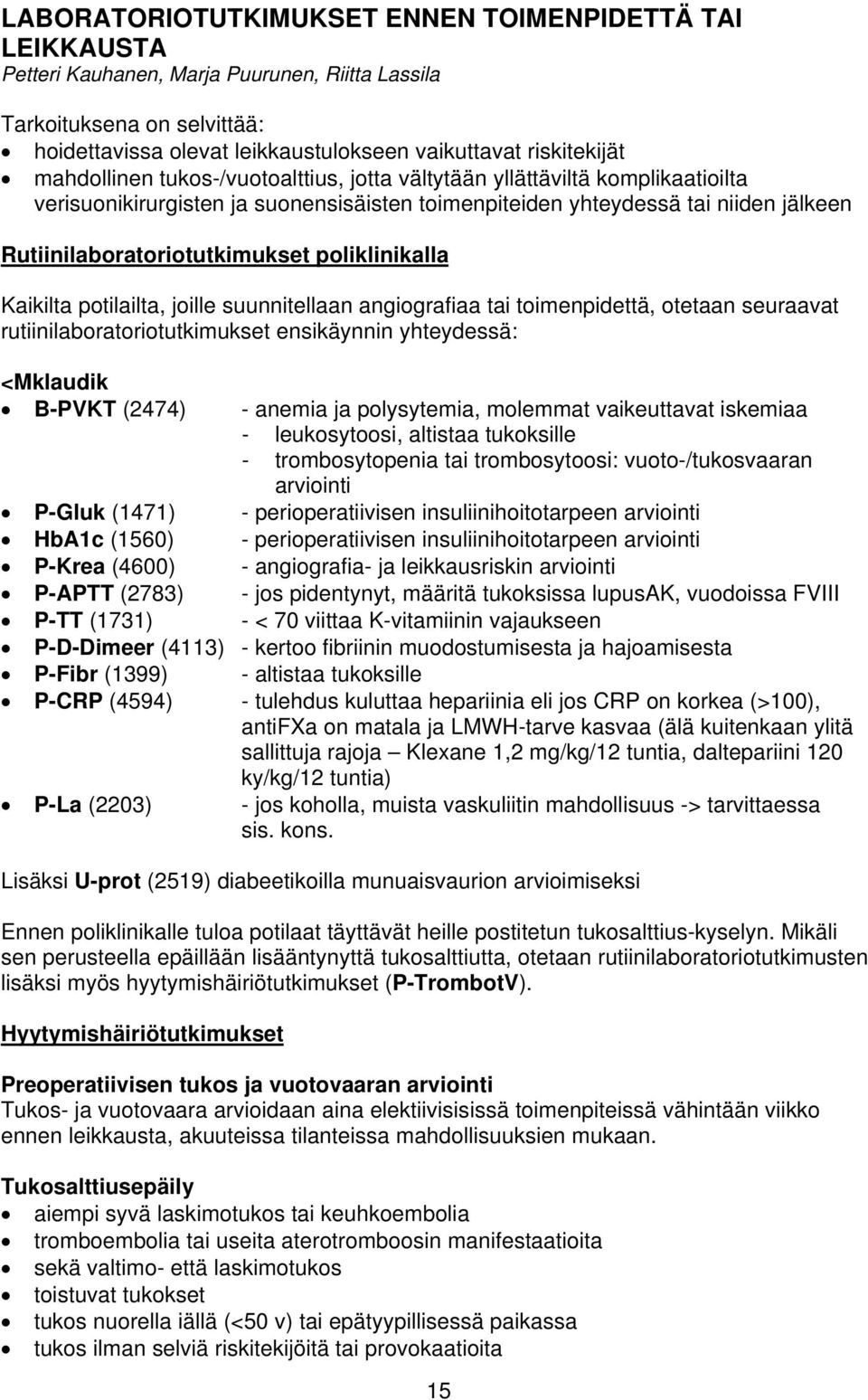 poliklinikalla Kaikilta potilailta, joille suunnitellaan angiografiaa tai toimenpidettä, otetaan seuraavat rutiinilaboratoriotutkimukset ensikäynnin yhteydessä: <Mklaudik B-PVKT (2474) - anemia ja