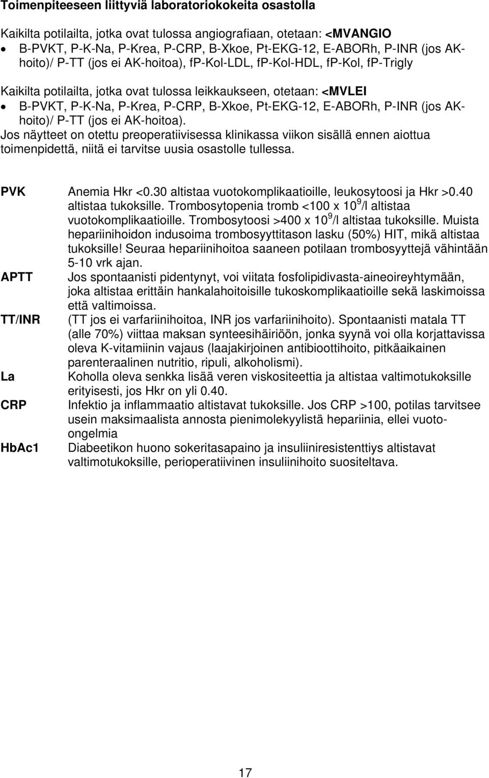 E-ABORh, P-INR (jos AKhoito)/ P-TT (jos ei AK-hoitoa). Jos näytteet on otettu preoperatiivisessa klinikassa viikon sisällä ennen aiottua toimenpidettä, niitä ei tarvitse uusia osastolle tullessa.