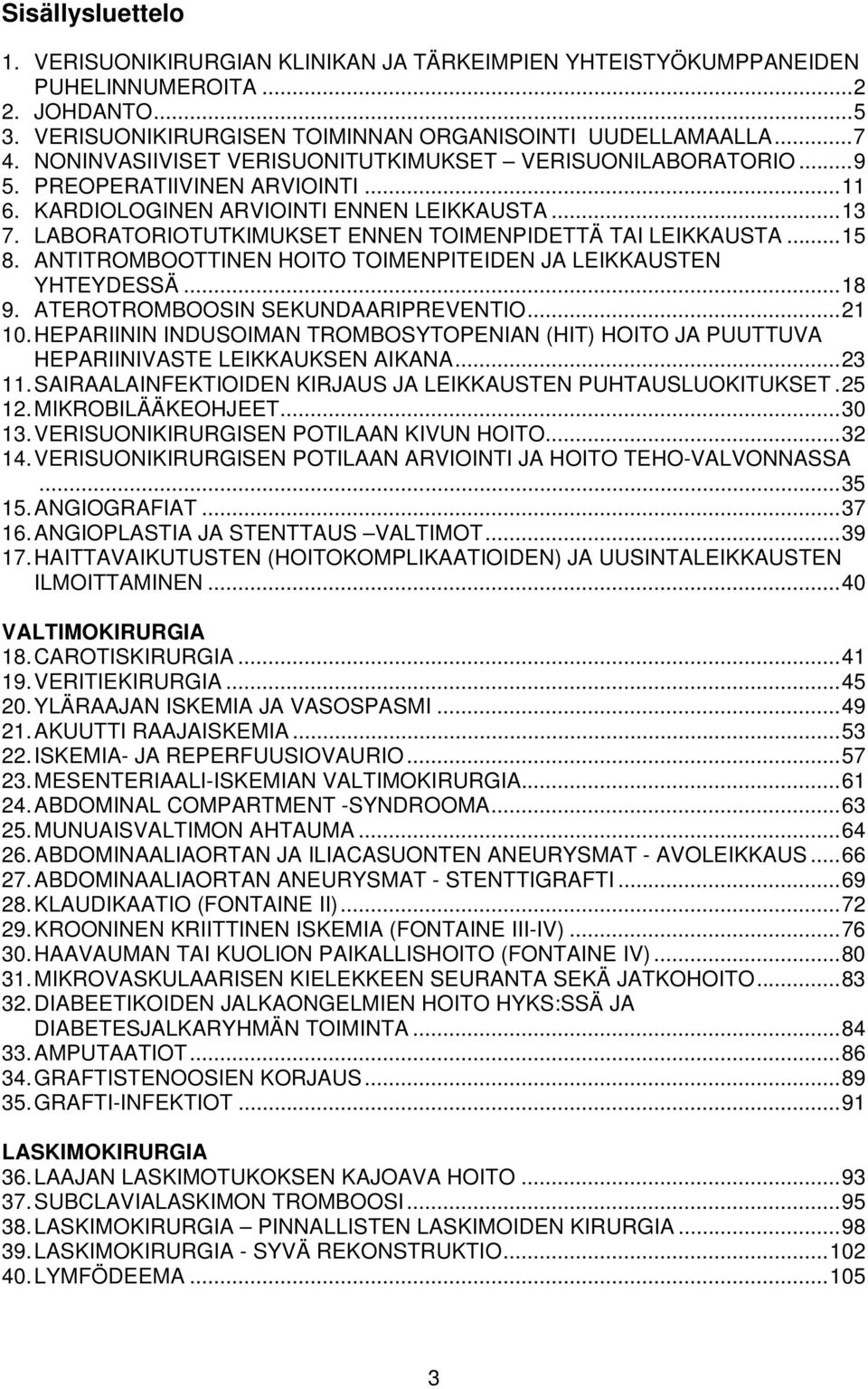 LABORATORIOTUTKIMUKSET ENNEN TOIMENPIDETTÄ TAI LEIKKAUSTA...15 8. ANTITROMBOOTTINEN HOITO TOIMENPITEIDEN JA LEIKKAUSTEN YHTEYDESSÄ...18 9. ATEROTROMBOOSIN SEKUNDAARIPREVENTIO...21 10.