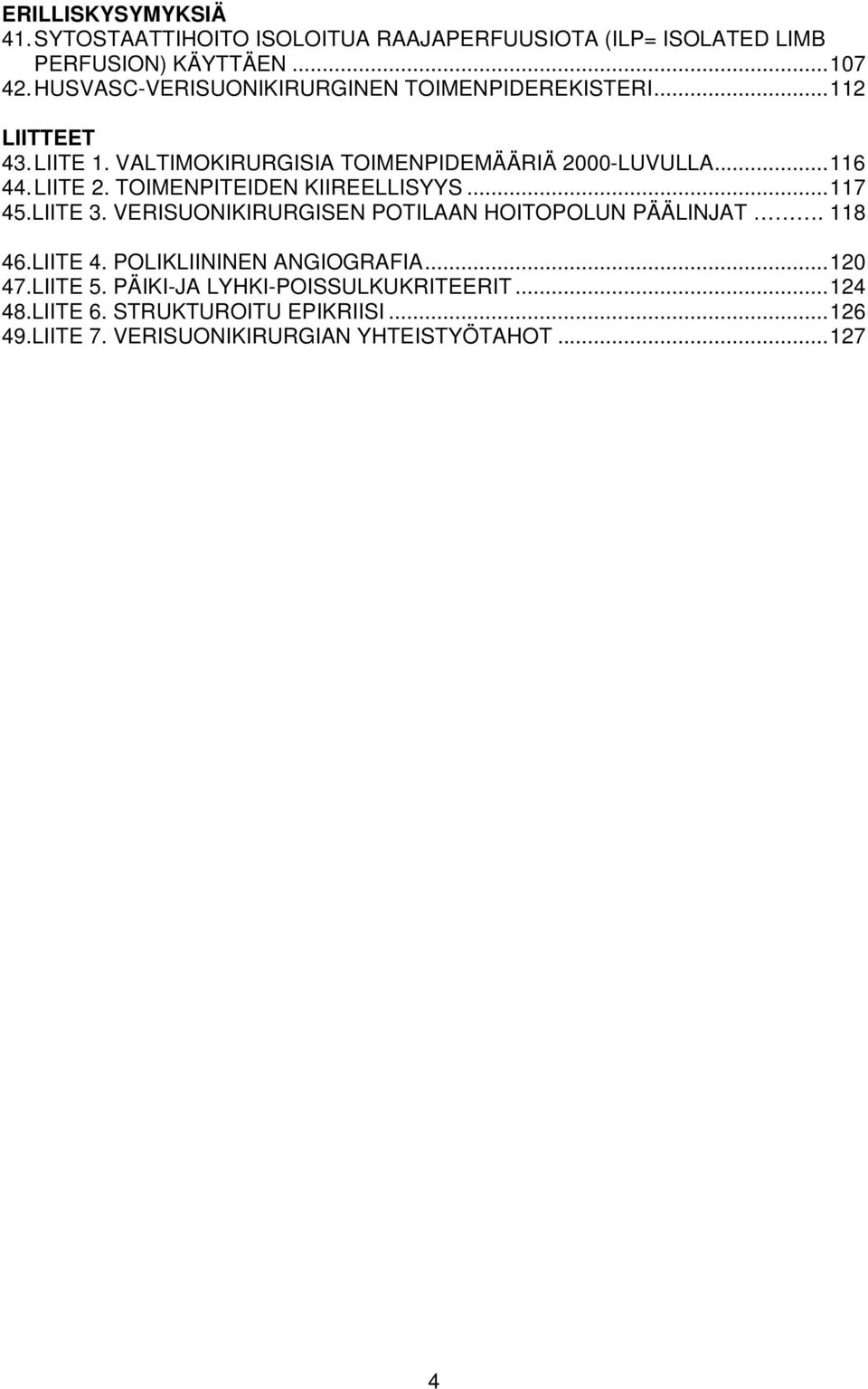 LIITE 2. TOIMENPITEIDEN KIIREELLISYYS...117 45.LIITE 3. VERISUONIKIRURGISEN POTILAAN HOITOPOLUN PÄÄLINJAT. 118 46.LIITE 4.