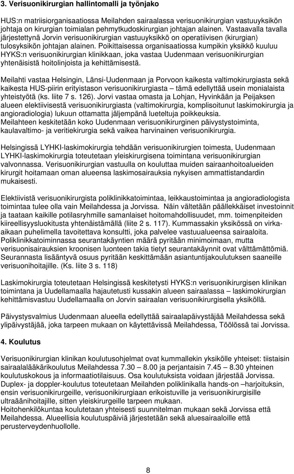 Poikittaisessa organisaatiossa kumpikin yksikkö kuuluu HYKS:n verisuonikirurgian klinikkaan, joka vastaa Uudenmaan verisuonikirurgian yhtenäisistä hoitolinjoista ja kehittämisestä.