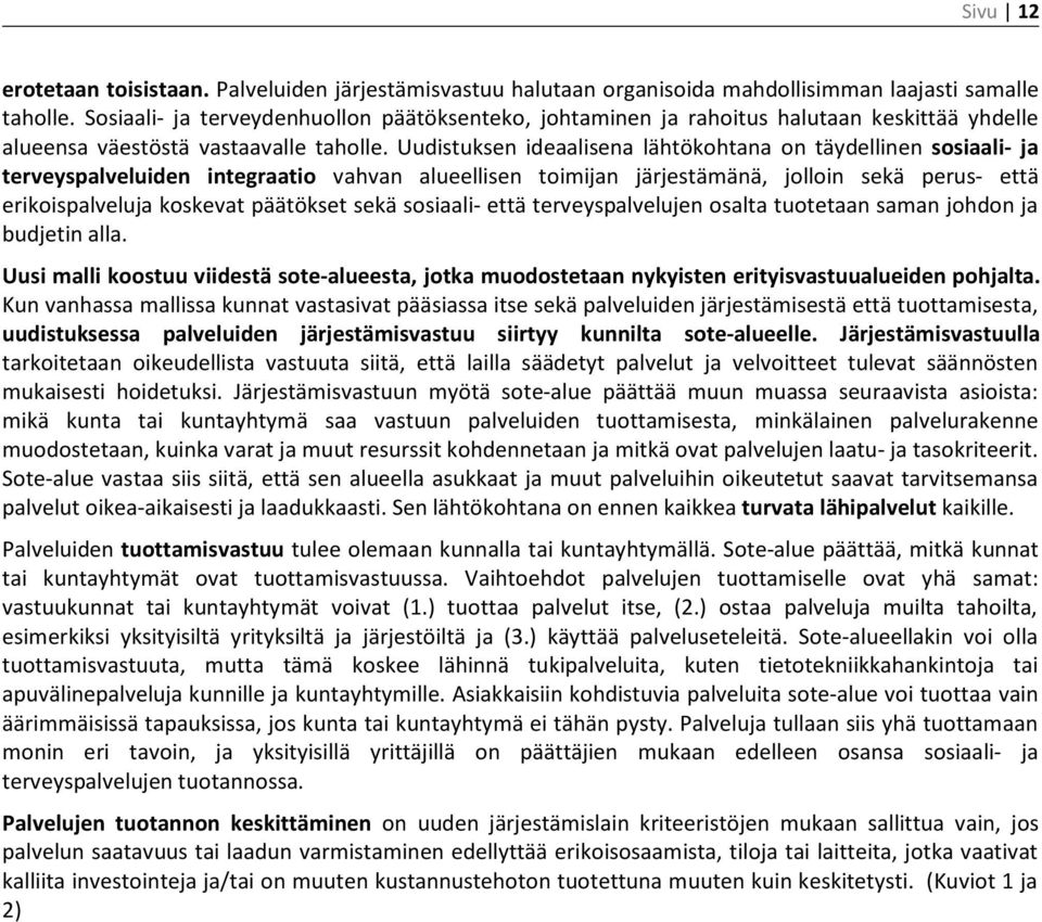 Uudistuksen ideaalisena lähtökohtana on täydellinen sosiaali- ja terveyspalveluiden integraatio vahvan alueellisen toimijan järjestämänä, jolloin sekä perus- että erikoispalveluja koskevat päätökset