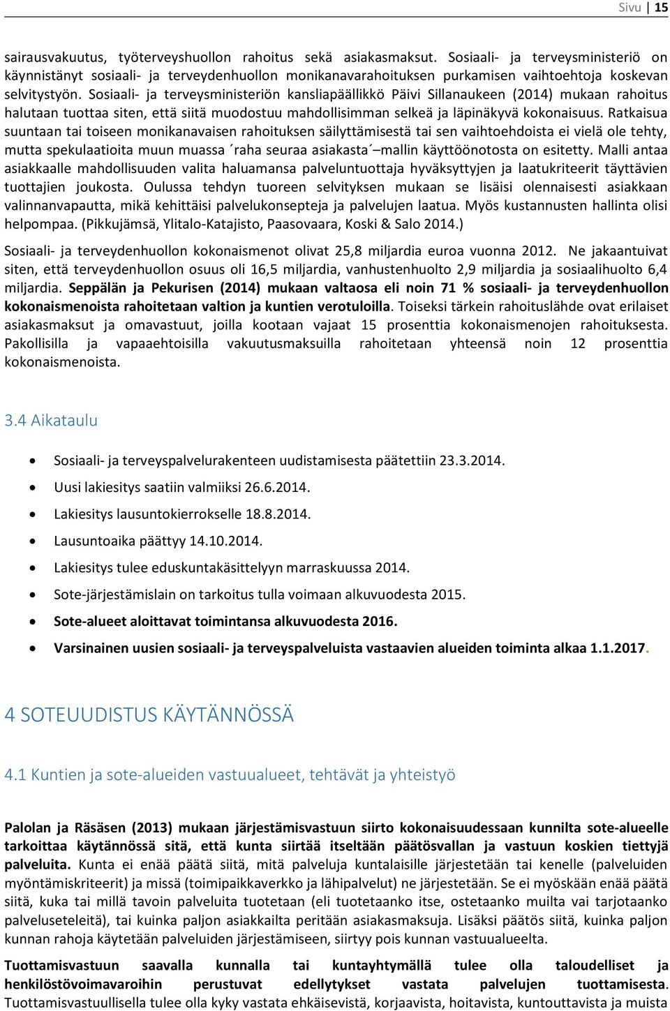 Sosiaali- ja terveysministeriön kansliapäällikkö Päivi Sillanaukeen (2014) mukaan rahoitus halutaan tuottaa siten, että siitä muodostuu mahdollisimman selkeä ja läpinäkyvä kokonaisuus.