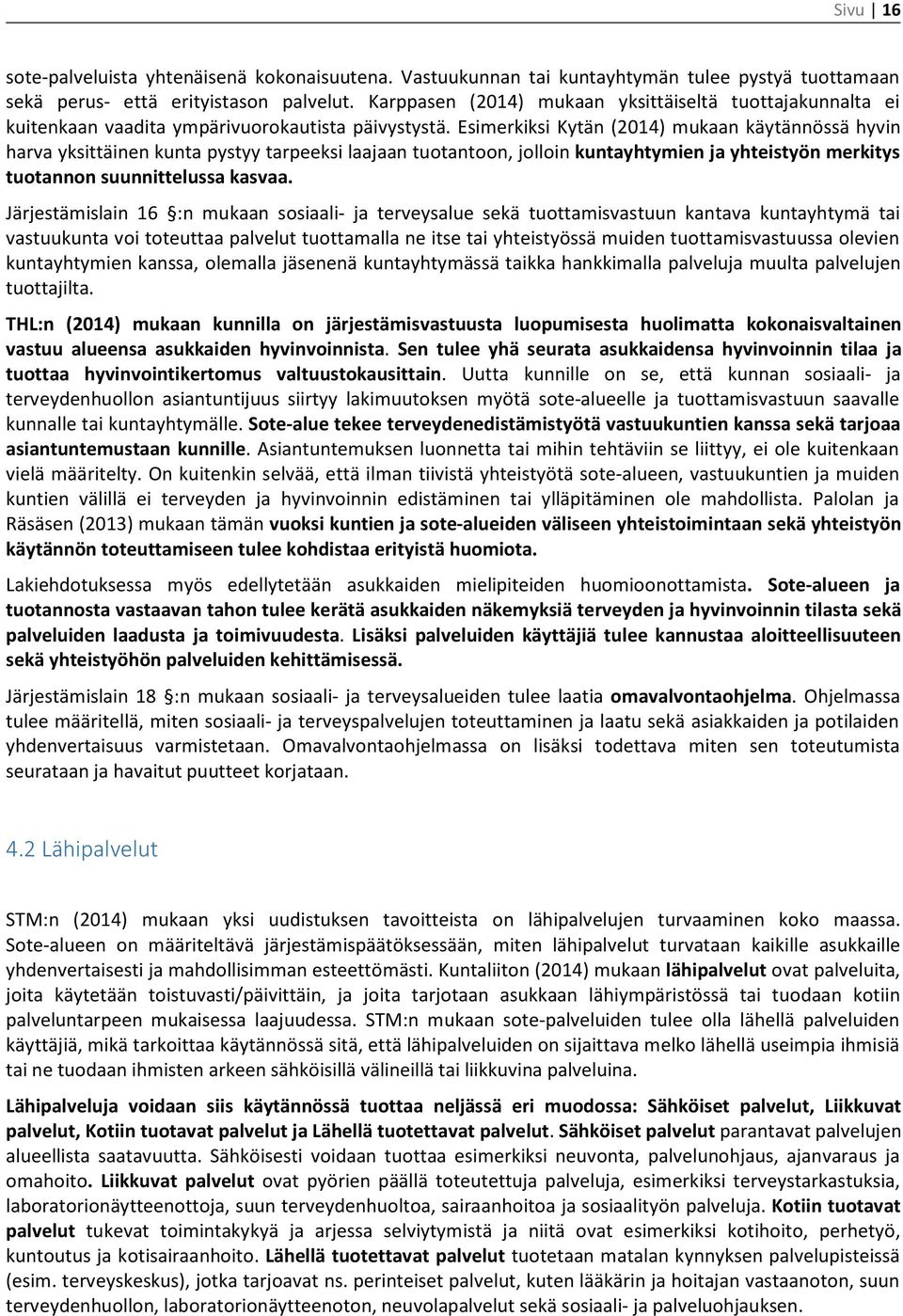 Esimerkiksi Kytän (2014) mukaan käytännössä hyvin harva yksittäinen kunta pystyy tarpeeksi laajaan tuotantoon, jolloin kuntayhtymien ja yhteistyön merkitys tuotannon suunnittelussa kasvaa.