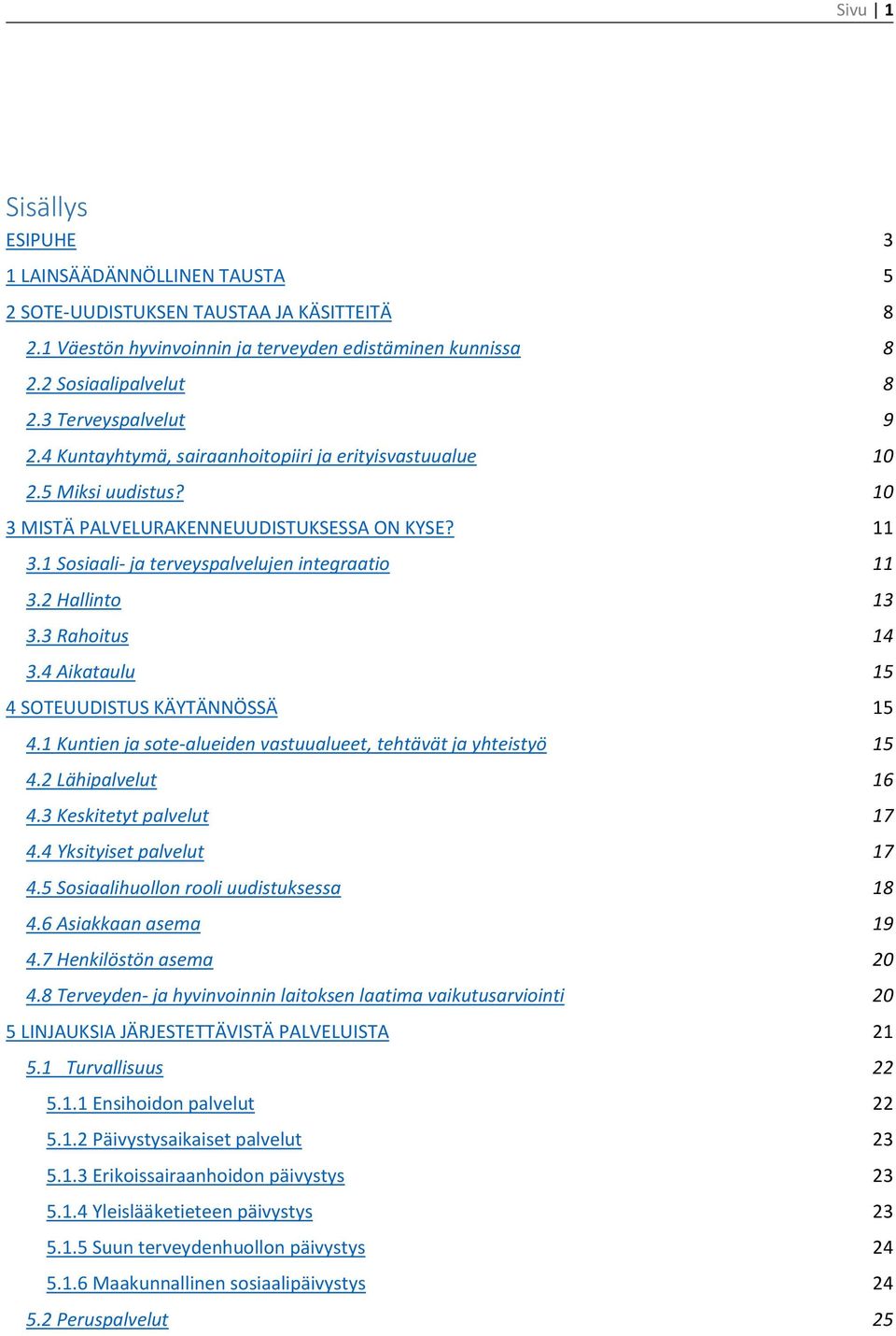 1 Sosiaali- ja terveyspalvelujen integraatio 11 3.2 Hallinto 13 3.3 Rahoitus 14 3.4 Aikataulu 15 4 SOTEUUDISTUS KÄYTÄNNÖSSÄ 15 4.1 Kuntien ja sote-alueiden vastuualueet, tehtävät ja yhteistyö 15 4.