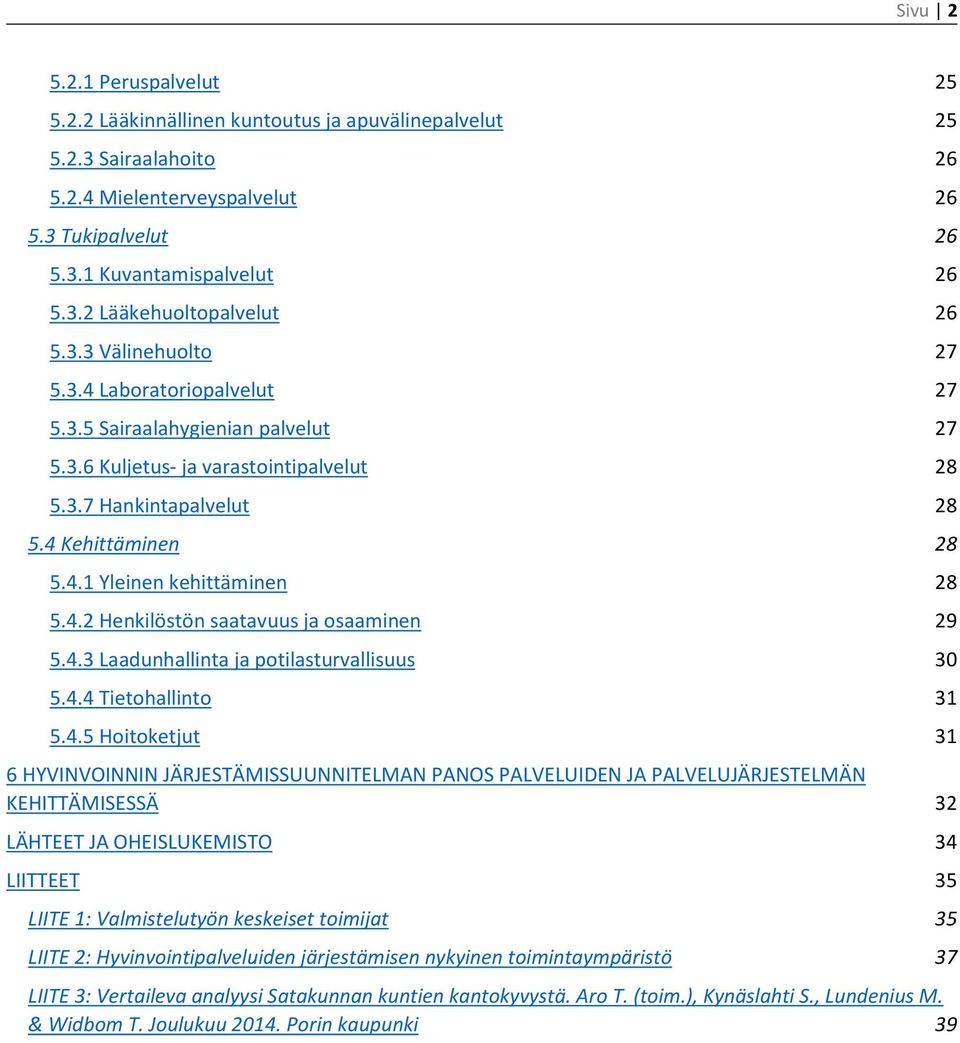 4.2 Henkilöstön saatavuus ja osaaminen 29 5.4.3 Laadunhallinta ja potilasturvallisuus 30 5.4.4 Tietohallinto 31 5.4.5 Hoitoketjut 31 6 HYVINVOINNIN JÄRJESTÄMISSUUNNITELMAN PANOS PALVELUIDEN JA