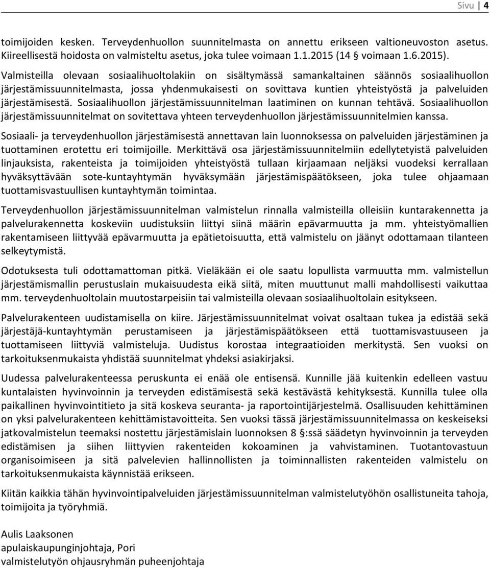 järjestämisestä. Sosiaalihuollon järjestämissuunnitelman laatiminen on kunnan tehtävä. Sosiaalihuollon järjestämissuunnitelmat on sovitettava yhteen terveydenhuollon järjestämissuunnitelmien kanssa.