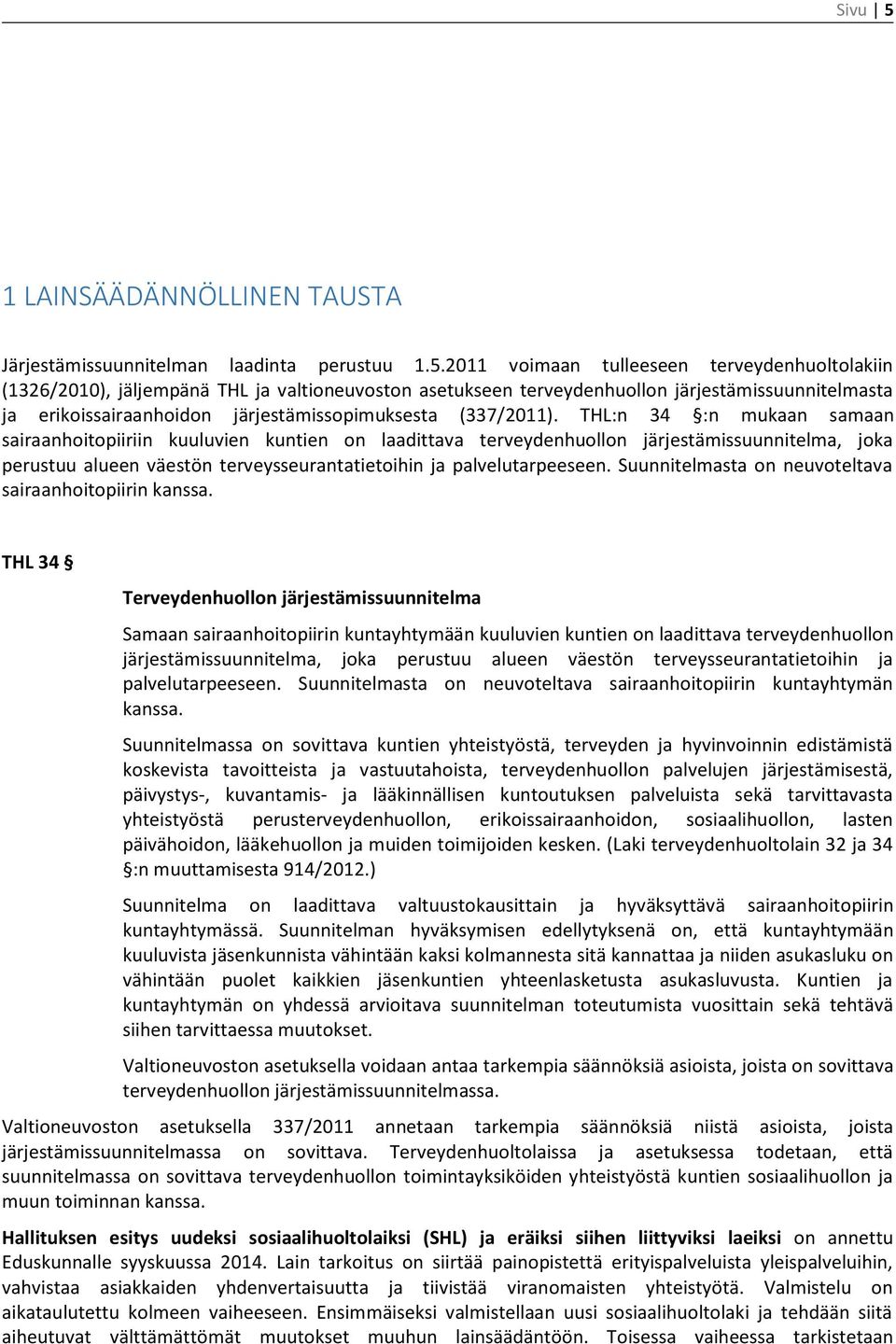 2011 voimaan tulleeseen terveydenhuoltolakiin (1326/2010), jäljempänä THL ja valtioneuvoston asetukseen terveydenhuollon järjestämissuunnitelmasta ja erikoissairaanhoidon järjestämissopimuksesta